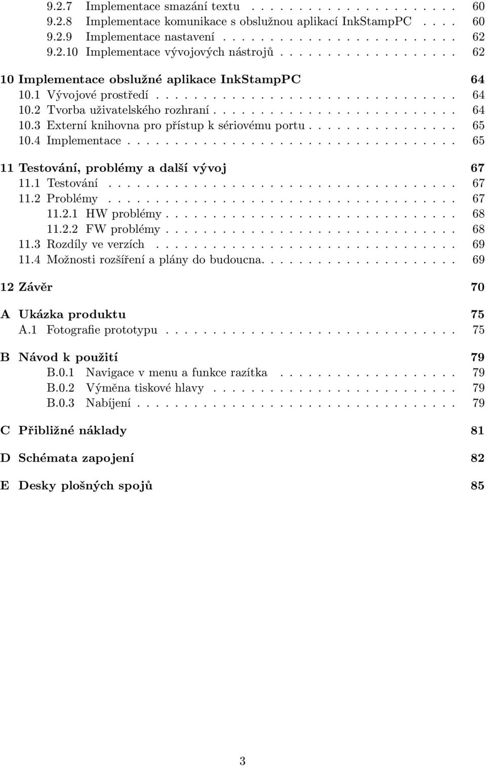 ............... 65 10.4 Implementace................................... 65 11 Testování, problémy a další vývoj 67 11.1 Testování..................................... 67 11.2 Problémy..................................... 67 11.2.1 HW problémy.