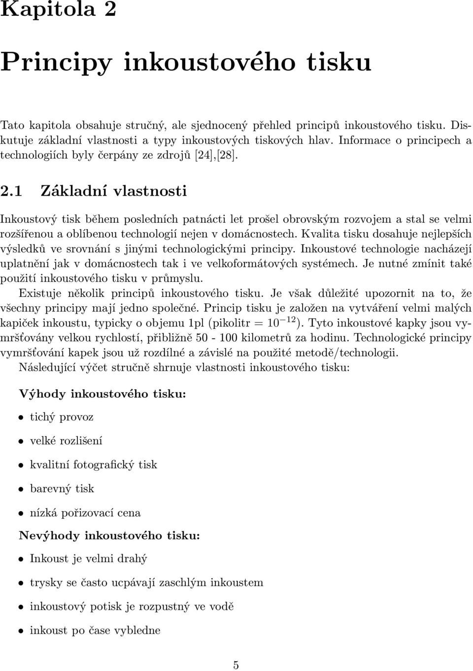 1 Základní vlastnosti Inkoustový tisk během posledních patnácti let prošel obrovským rozvojem a stal se velmi rozšířenou a oblíbenou technologií nejen v domácnostech.
