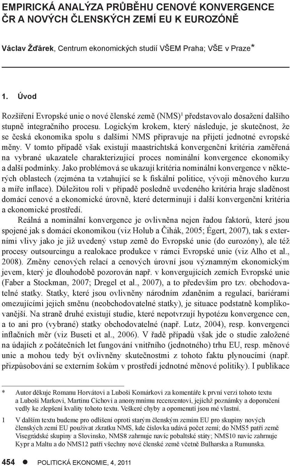 Logickým krokem, který následuje, je skutečnost, že se česká ekonomika spolu s dalšími NMS připravuje na přijetí jednotné evropské měny.