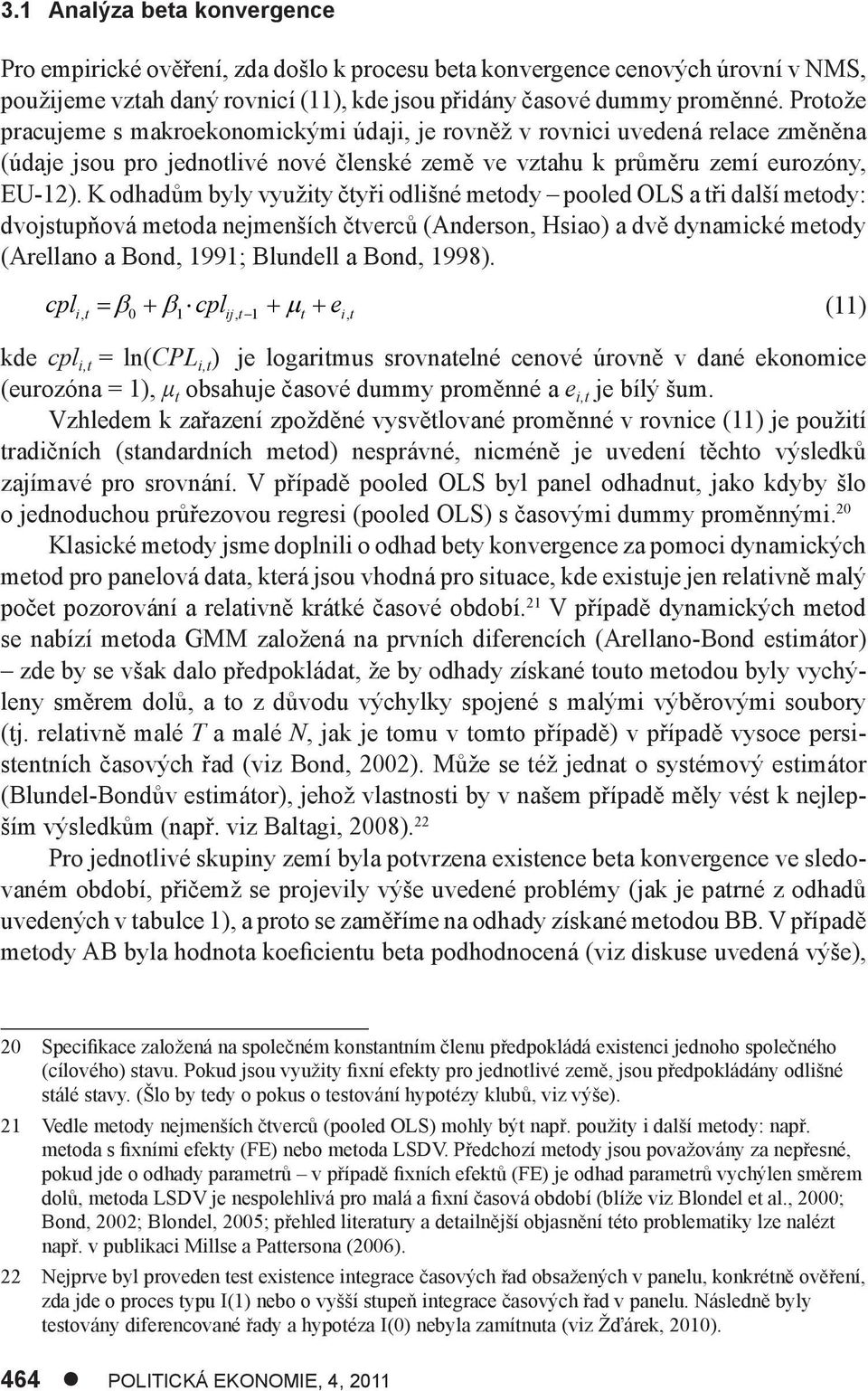 K odhadům byly využity čtyři odlišné metody pooled OLS a tři další metody: dvojstupňová metoda nejmenších čtverců (Anderson, Hsiao) a dvě dynamické metody (Arellano a Bond, 1991; Blundell a Bond,