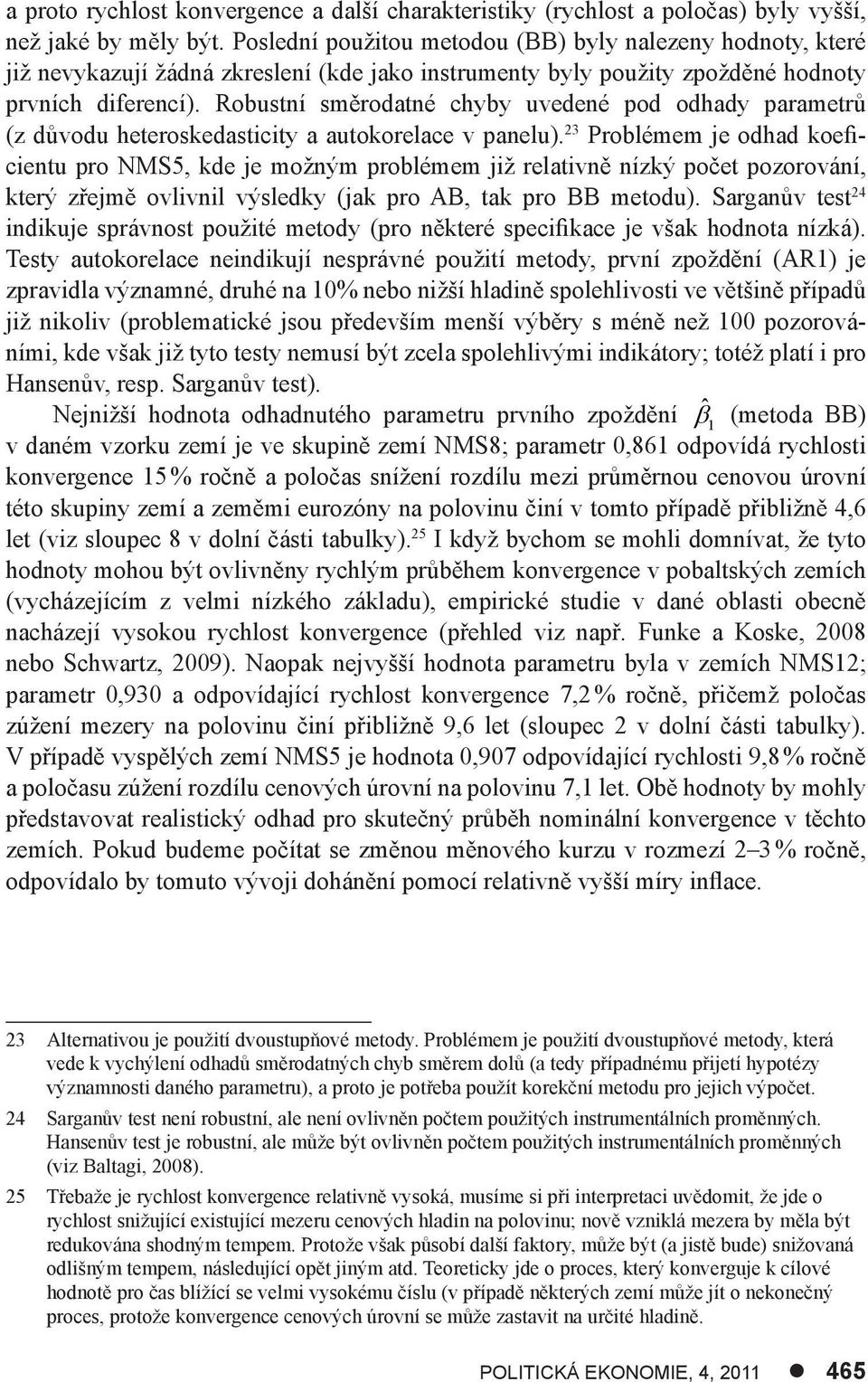 Robustní směrodatné chyby uvedené pod odhady parametrů (z důvodu heteroskedasticity a autokorelace v panelu).