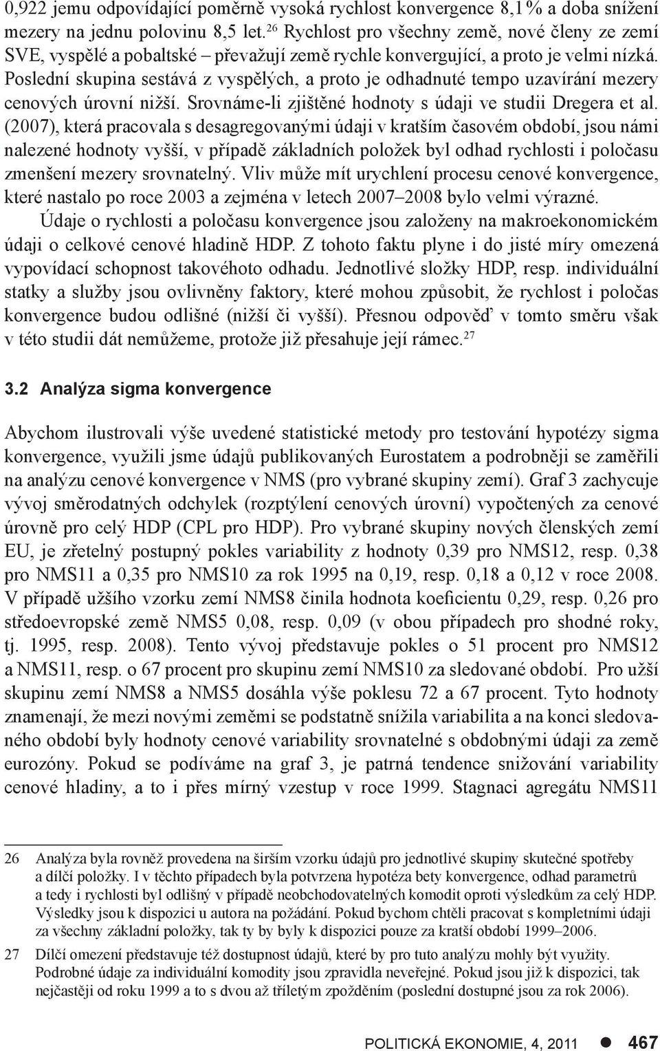 Poslední skupina sestává z vyspělých, a proto je odhadnuté tempo uzavírání mezery cenových úrovní nižší. Srovnáme-li zjištěné hodnoty s údaji ve studii Dregera et al.