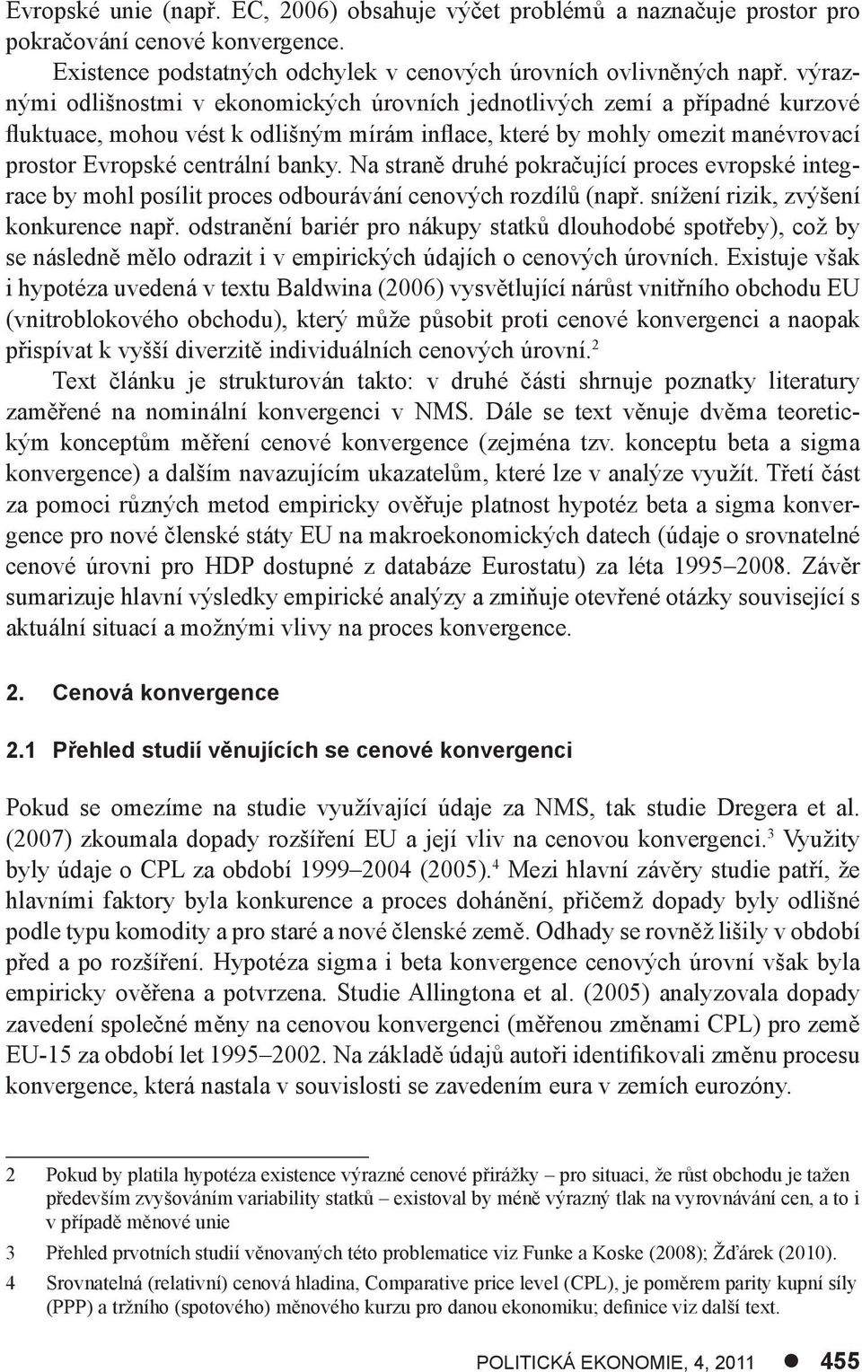 Na straně druhé pokračující proces evropské integrace by mohl posílit proces odbourávání cenových rozdílů (např. snížení rizik, zvýšení konkurence např.