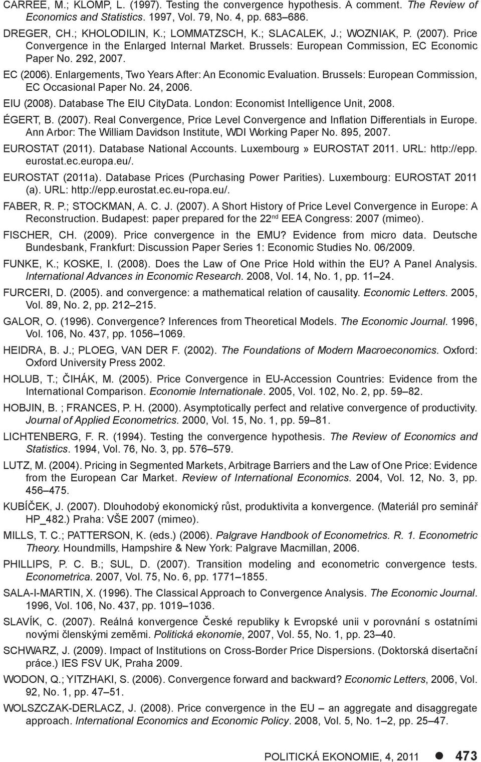 Enlargements, Two Years After: An Economic Evaluation. Brussels: European Commission, EC Occasional Paper No. 4, 006. EIU (008). Database The EIU CityData. London: Economist Intelligence Unit, 008.