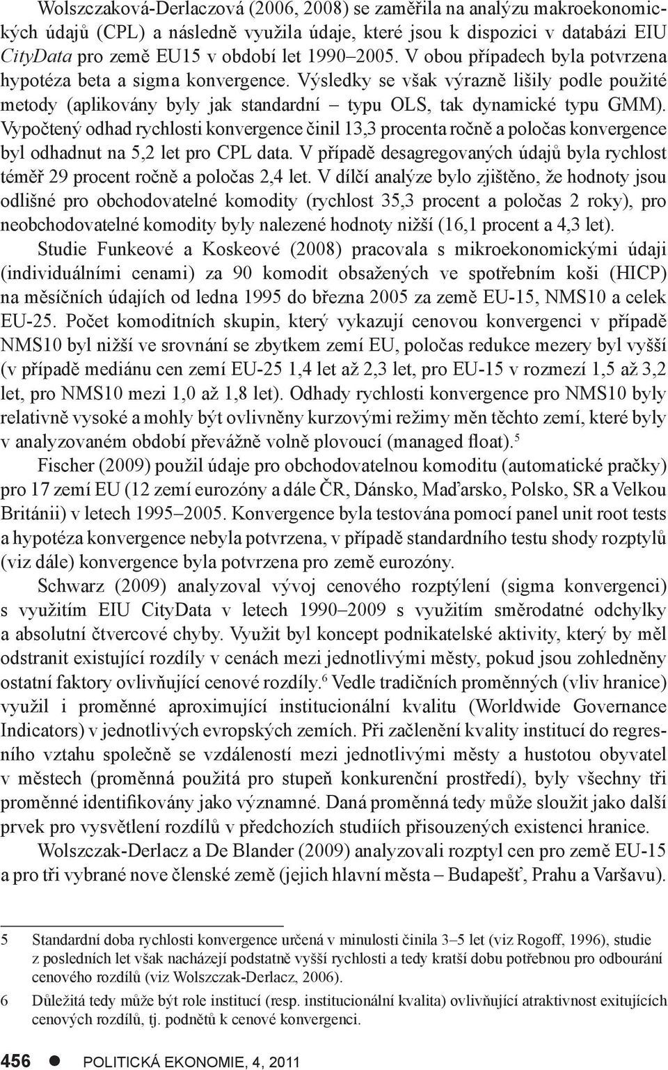 Vypočtený odhad rychlosti konvergence činil 13,3 procenta ročně a poločas konvergence byl odhadnut na 5, let pro CPL data.