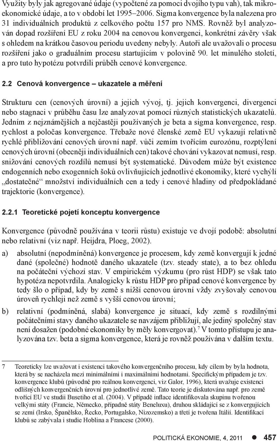 Rovněž byl analyzován dopad rozšíření EU z roku 004 na cenovou konvergenci, konkrétní závěry však s ohledem na krátkou časovou periodu uvedeny nebyly.