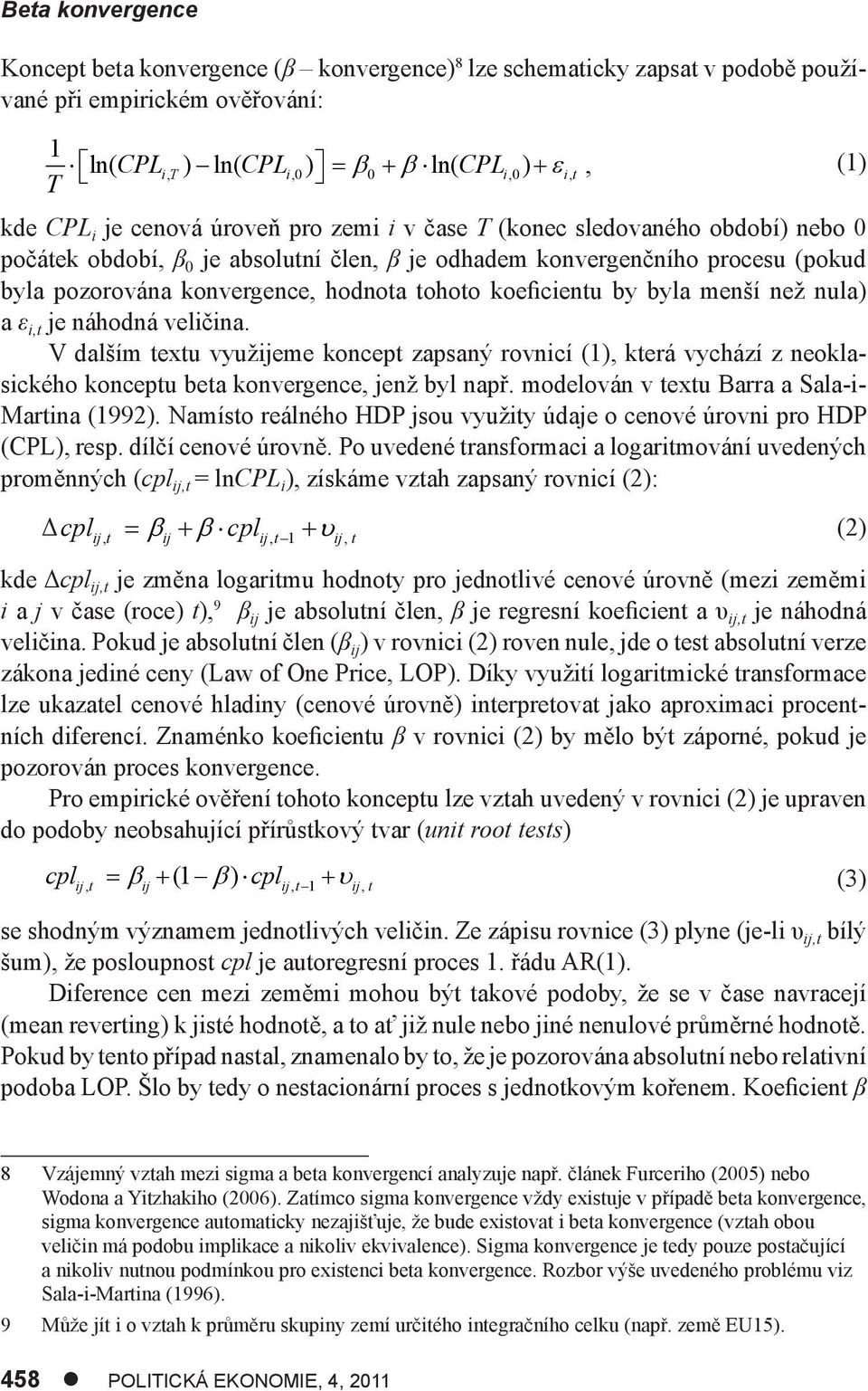 koeficientu by byla menší než nula) a ε i,t je náhodná veličina. V dalším textu využijeme koncept zapsaný rovnicí (1), která vychází z neoklasického konceptu beta konvergence, jenž byl např.