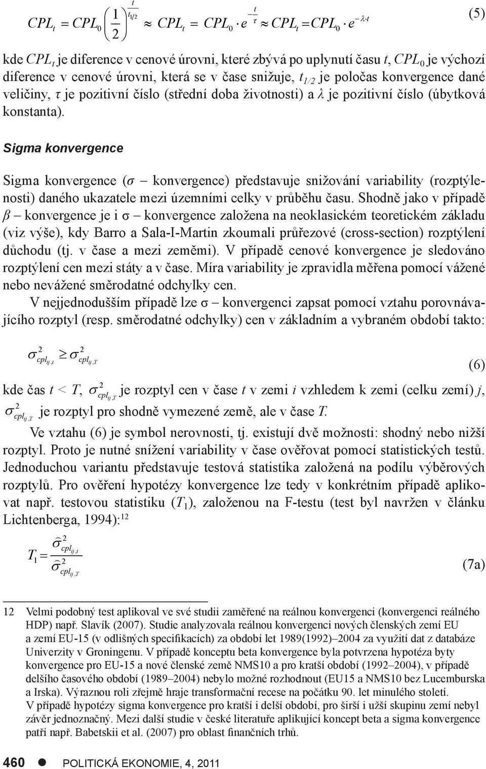 (5) Sigma konvergence Sigma konvergence (σ konvergence) představuje snižování variability (rozptýlenosti) daného ukazatele mezi územními celky v průběhu času.