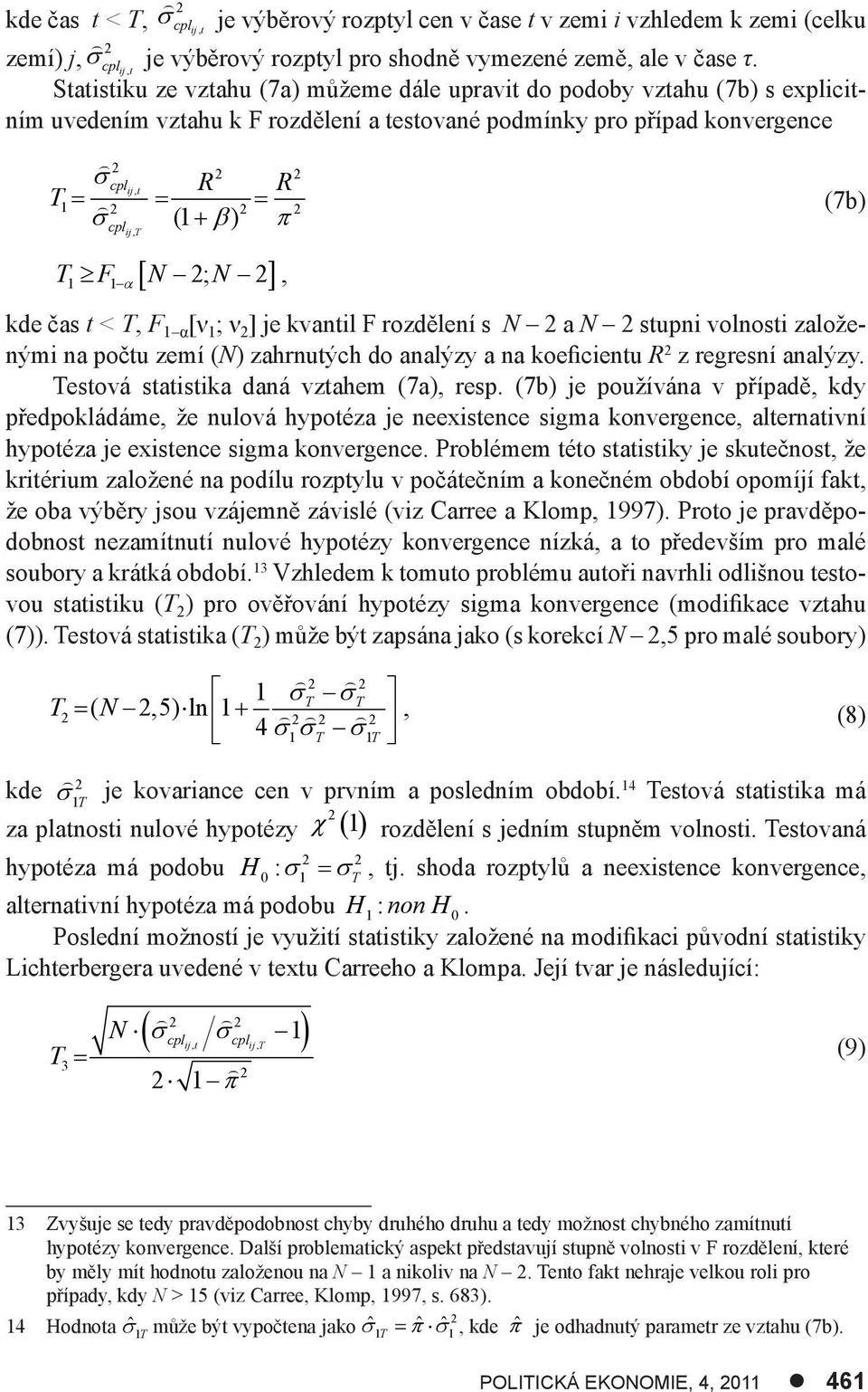 N ; N, kde čas t < T, F 1 α [ν 1 ; ν ] je kvantil F rozdělení s N a N stupni volnosti založenými na počtu zemí (N) zahrnutých do analýzy a na koeficientu R z regresní analýzy.