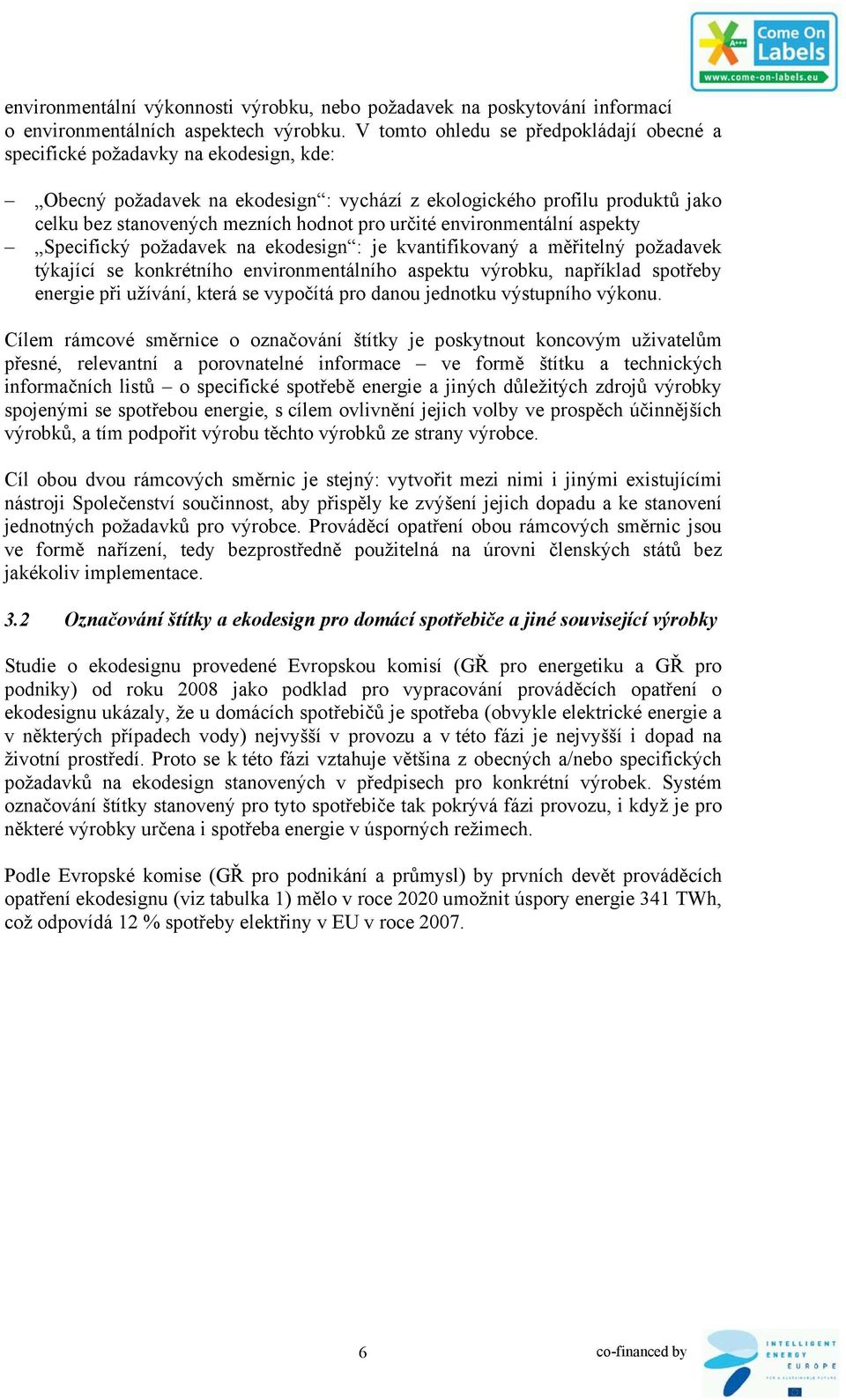 určité environmentální aspekty Specifický požadavek na ekodesign : je kvantifikovaný a měřitelný požadavek týkající se konkrétního environmentálního aspektu výrobku, například spotřeby energie při