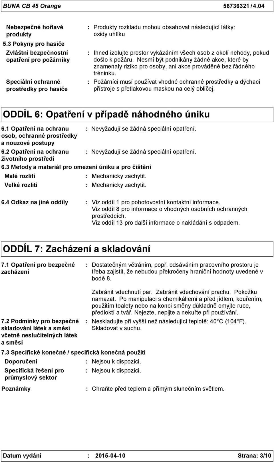 vykázáním všech osob z okolí nehody, pokud došlo k požáru. Nesmí být podnikány žádné akce, které by znamenaly riziko pro osoby, ani akce prováděné bez řádného tréninku.