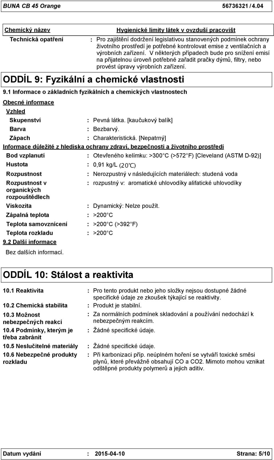 ODDÍL 9 Fyzikální a chemické vlastnosti 9.1 Informace o základních fyzikálních a chemických vlastnostech Obecné informace Vzhled Skupenství Barva Zápach Bod vzplanutí Pevná látka.