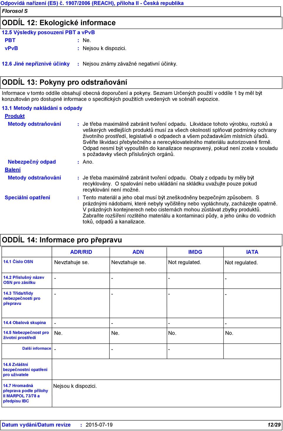 Seznam Určených použití v oddíle 1 by měl být konzultován pro dostupné informace o specifických použitích uvedených ve scénáři expozice. 13.