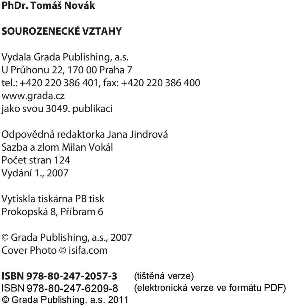publikaci Odpovìdná redaktorka Jana Jindrová Sazba a zlom Milan Vokál Poèet stran 124 Vydání 1.