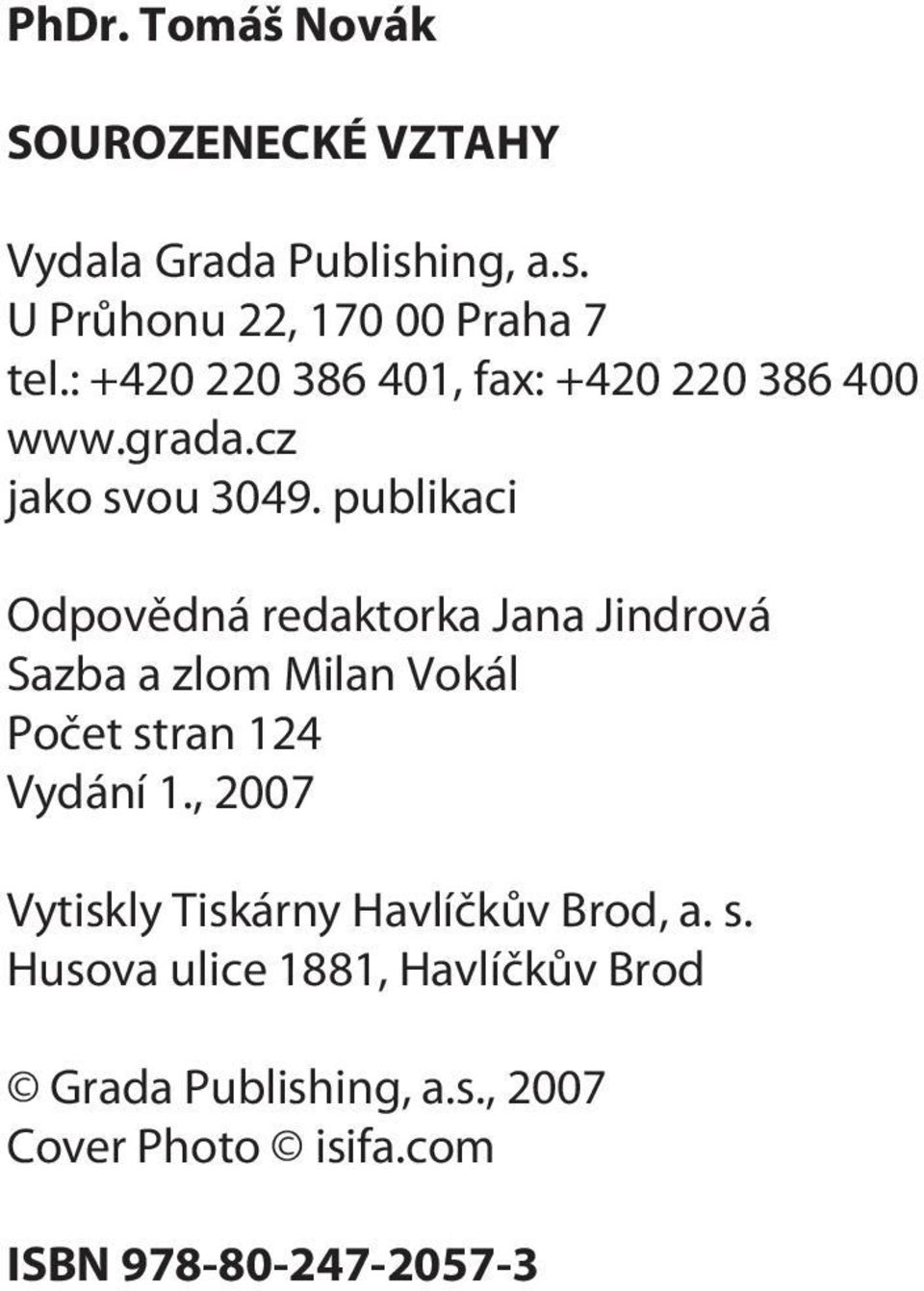 publikaci Odpovìdná redaktorka Jana Jindrová Sazba a zlom Milan Vokál Poèet stran 124 Vydání 1.