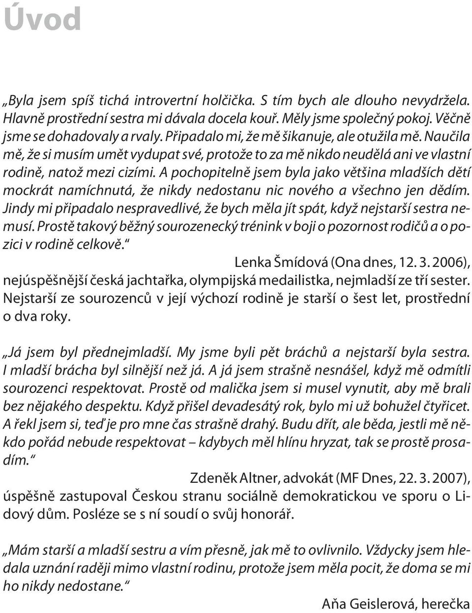 A pochopitelnì jsem byla jako vìtšina mladších dìtí mockrát namíchnutá, že nikdy nedostanu nic nového a všechno jen dìdím.