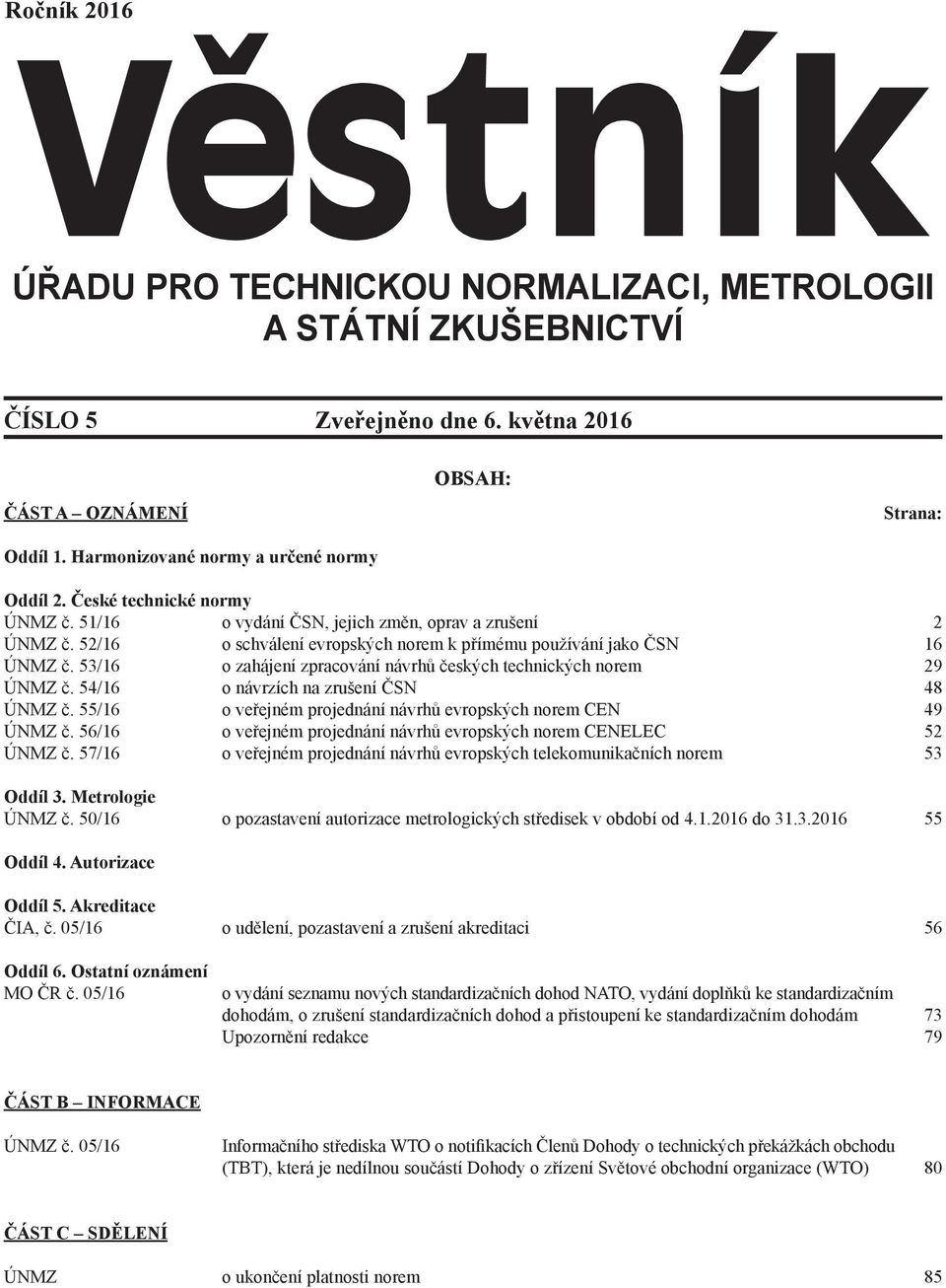 53/16 o zahájení zpracování návrhů českých technických norem 29 ÚNMZ č. 54/16 o návrzích na zrušení ČSN 48 ÚNMZ č. 55/16 o veřejném projednání návrhů evropských norem CEN 49 ÚNMZ č.