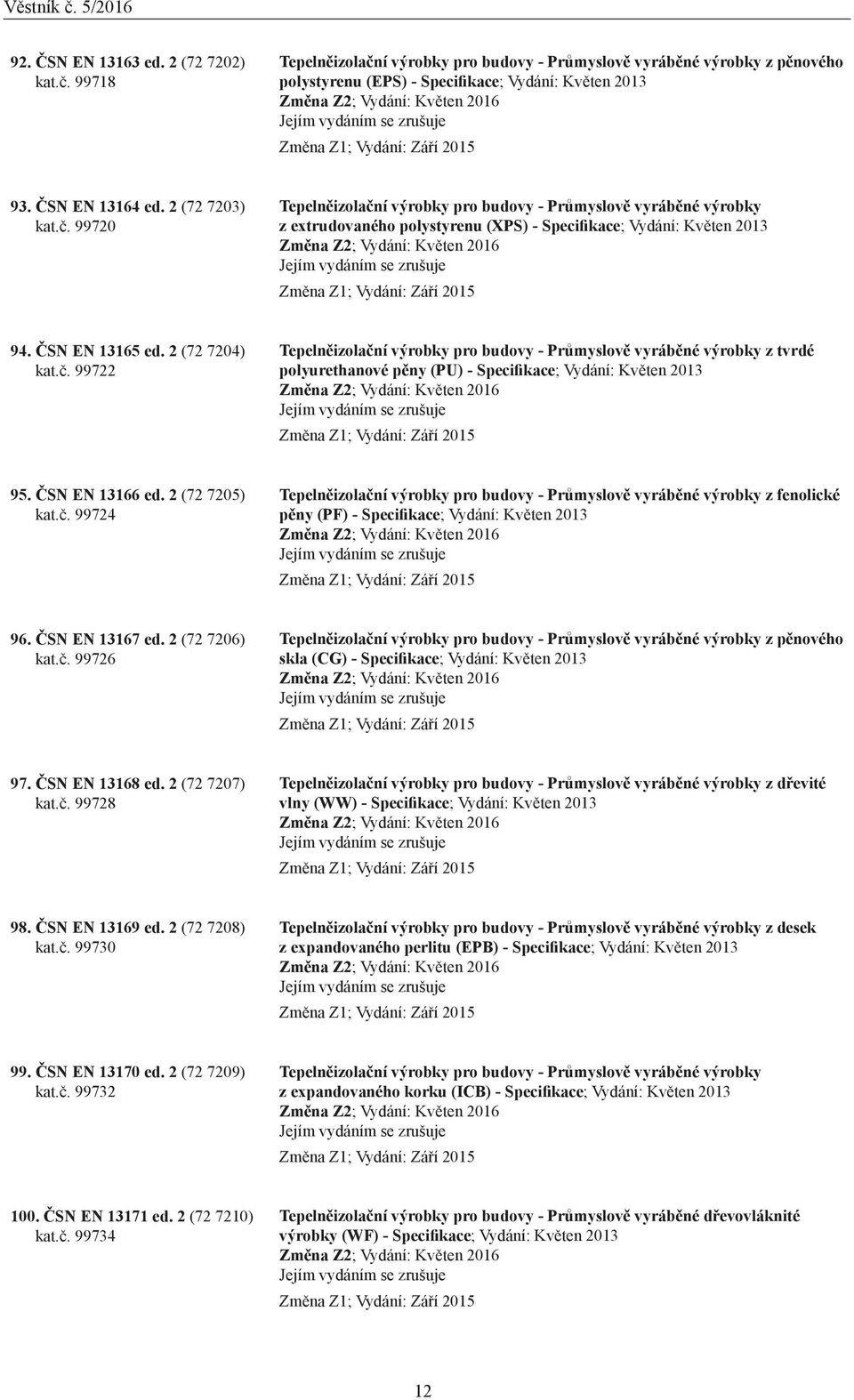 Vydání: Září 2015 93. ČSN EN 13164 ed. 2 (72 7203) kat.č.