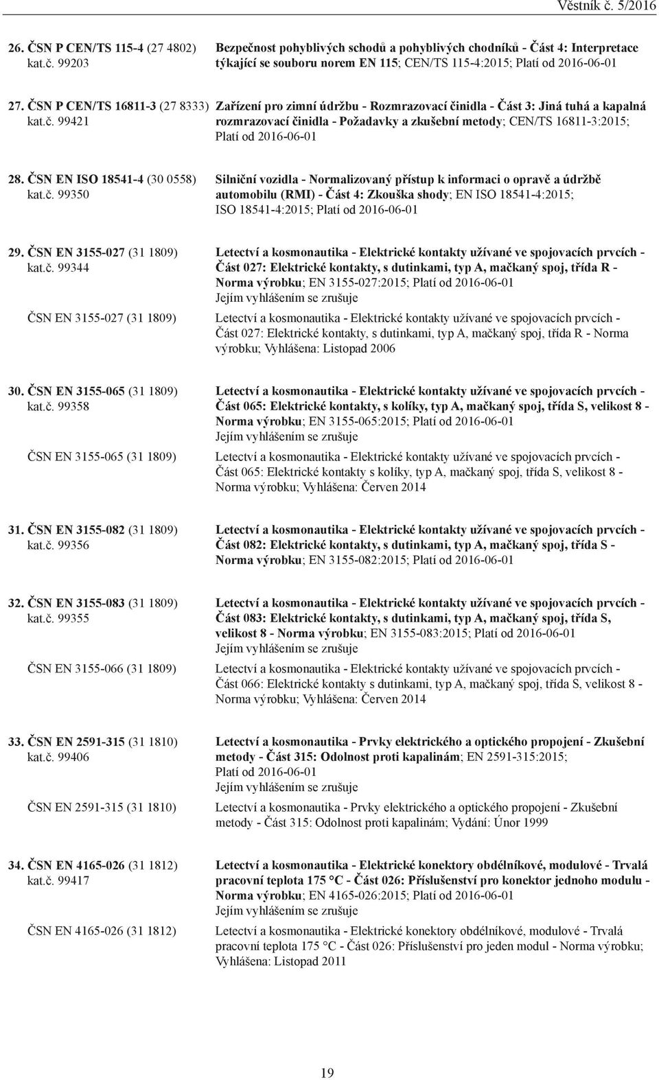 99421 Zařízení pro zimní údržbu - Rozmrazovací činidla - Část 3: Jiná tuhá a kapalná rozmrazovací činidla - Požadavky a zkušební metody; CEN/TS 16811-3:2015; Platí od 20-01 28.