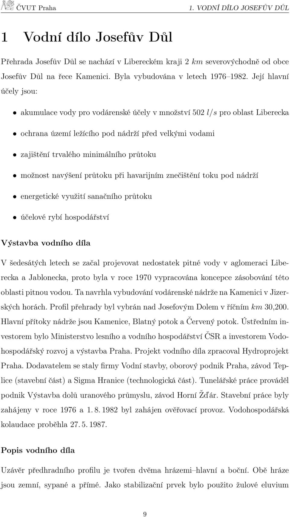 možnost navýšení průtoku při havarijním znečištění toku pod nádrží energetické využití sanačního průtoku účelové rybí hospodářství Výstavba vodního díla V šedesátých letech se začal projevovat