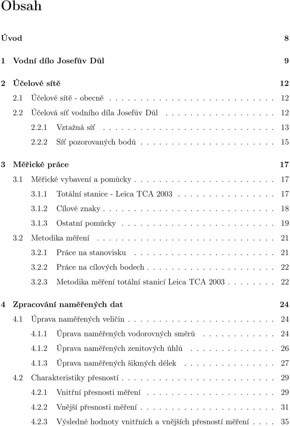 ........................... 18 3.1.3 Ostatní pomůcky......................... 19 3.2 Metodika měření............................. 21 3.2.1 Práce na stanovisku....................... 21 3.2.2 Práce na cílových bodech.