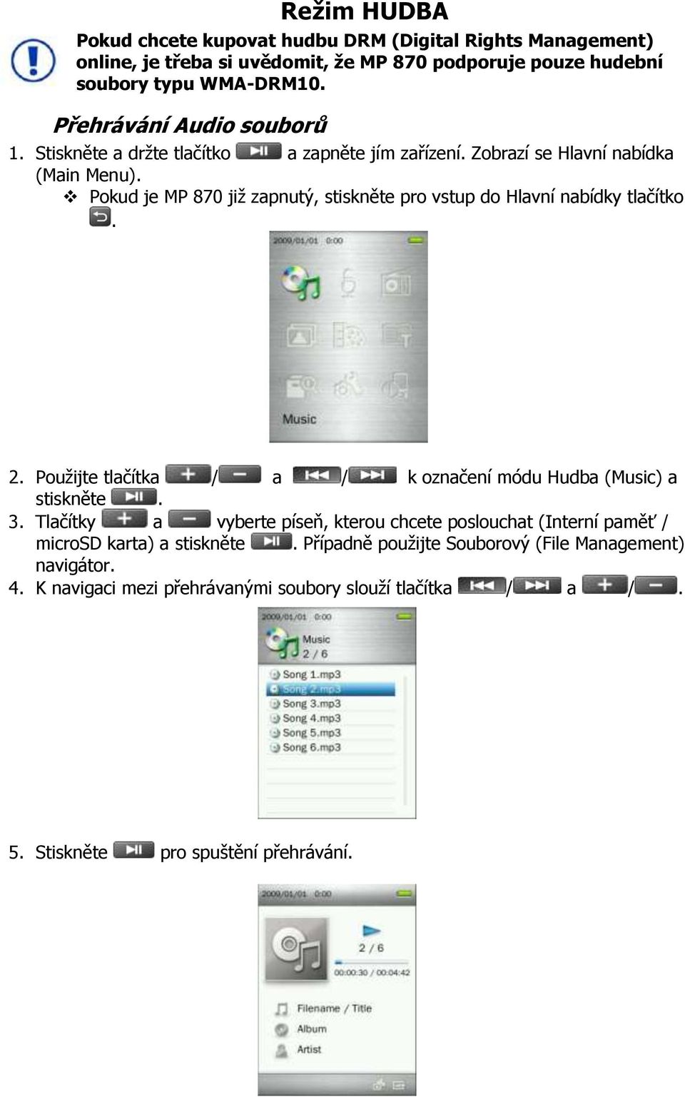 Pokud je MP 870 jiţ zapnutý, stiskněte pro vstup do Hlavní nabídky tlačítko. 2. Pouţijte tlačítka / a / k označení módu Hudba (Music) a stiskněte. 3.