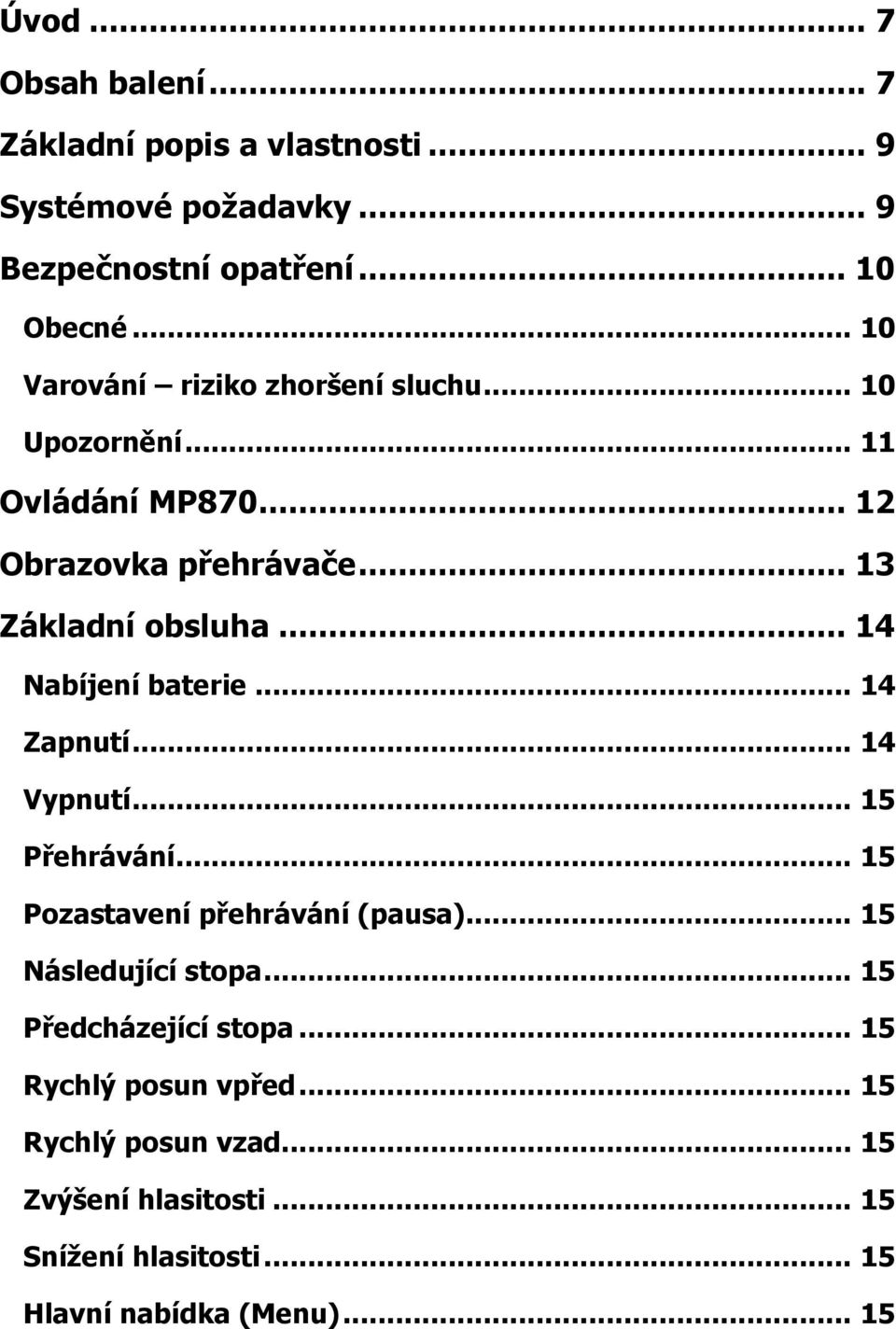 .. 14 Nabíjení baterie... 14 Zapnutí... 14 Vypnutí... 15 Přehrávání... 15 Pozastavení přehrávání (pausa)... 15 Následující stopa.