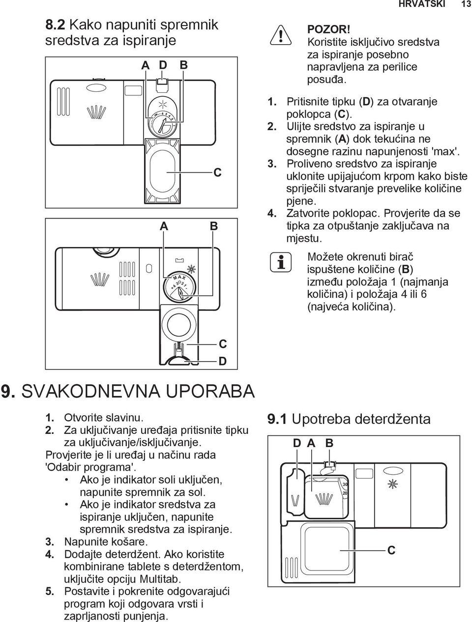 Proliveno sredstvo za ispiranje uklonite upijajućom krpom kako biste spriječili stvaranje prevelike količine pjene. 4. Zatvorite poklopac. Provjerite da se tipka za otpuštanje zaključava na mjestu.