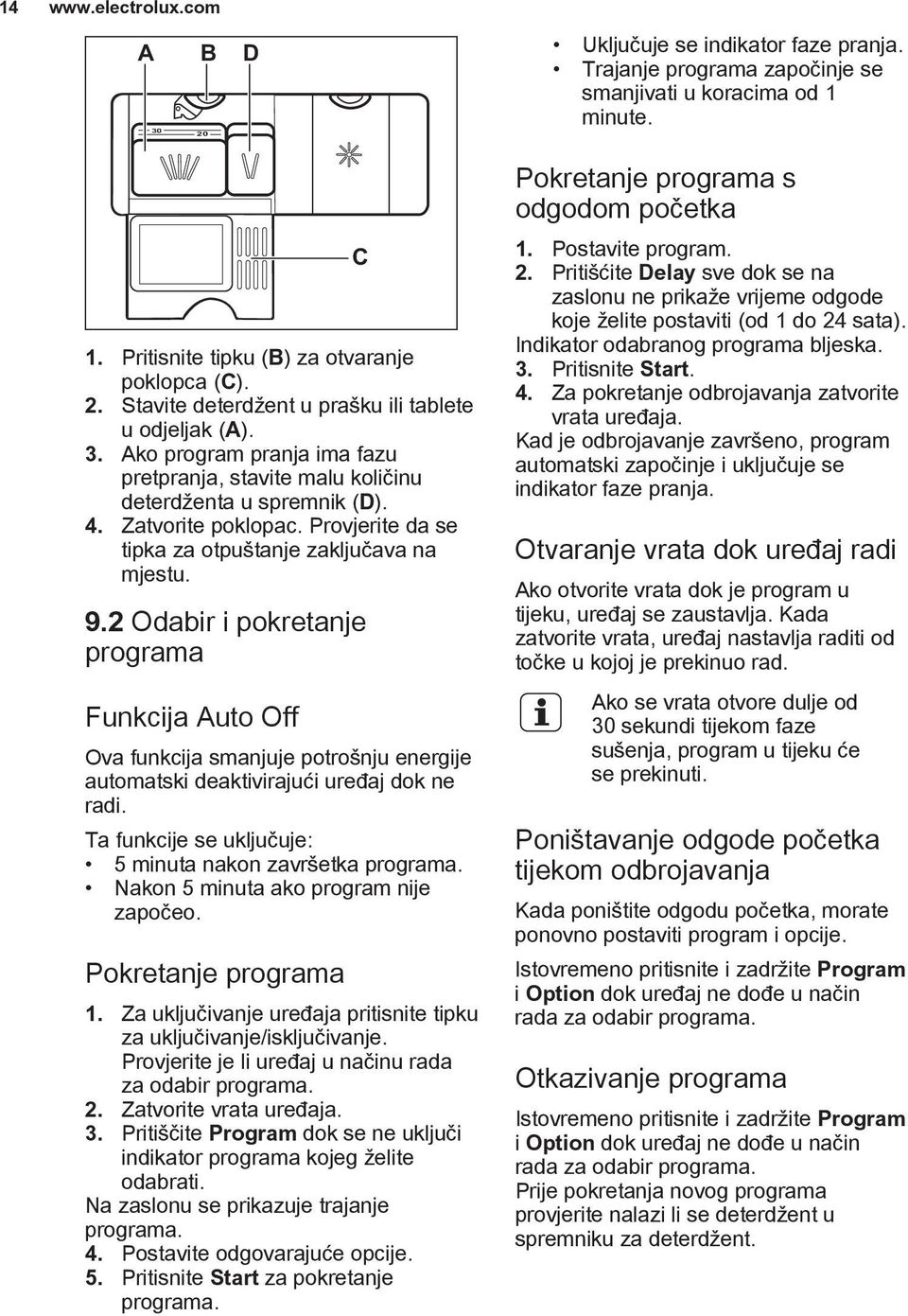 Provjerite da se tipka za otpuštanje zaključava na mjestu. C 9.2 Odabir i pokretanje programa Funkcija Auto Off Ova funkcija smanjuje potrošnju energije automatski deaktivirajući uređaj dok ne radi.