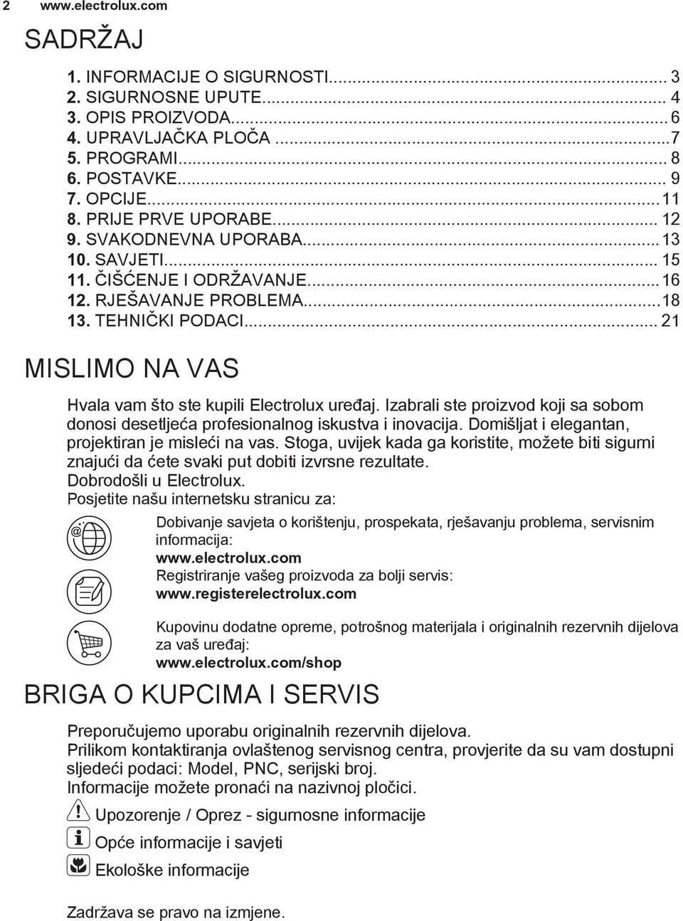 .. 21 MISLIMO NA VAS Hvala vam što ste kupili Electrolux uređaj. Izabrali ste proizvod koji sa sobom donosi desetljeća profesionalnog iskustva i inovacija.