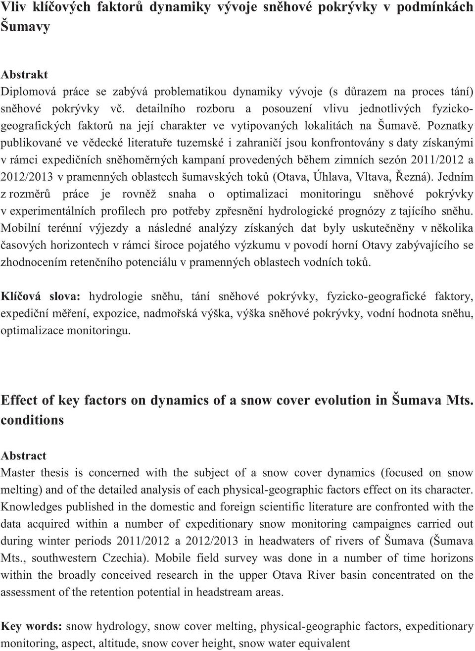 Poznatky publikované ve v decké literatu e tuzemské i zahrani í jsou konfrontovány s daty získanými v rámci expedi ních sn hom rných kampaní provedených b hem zimních sezón 2011/2012 a 2012/2013 v