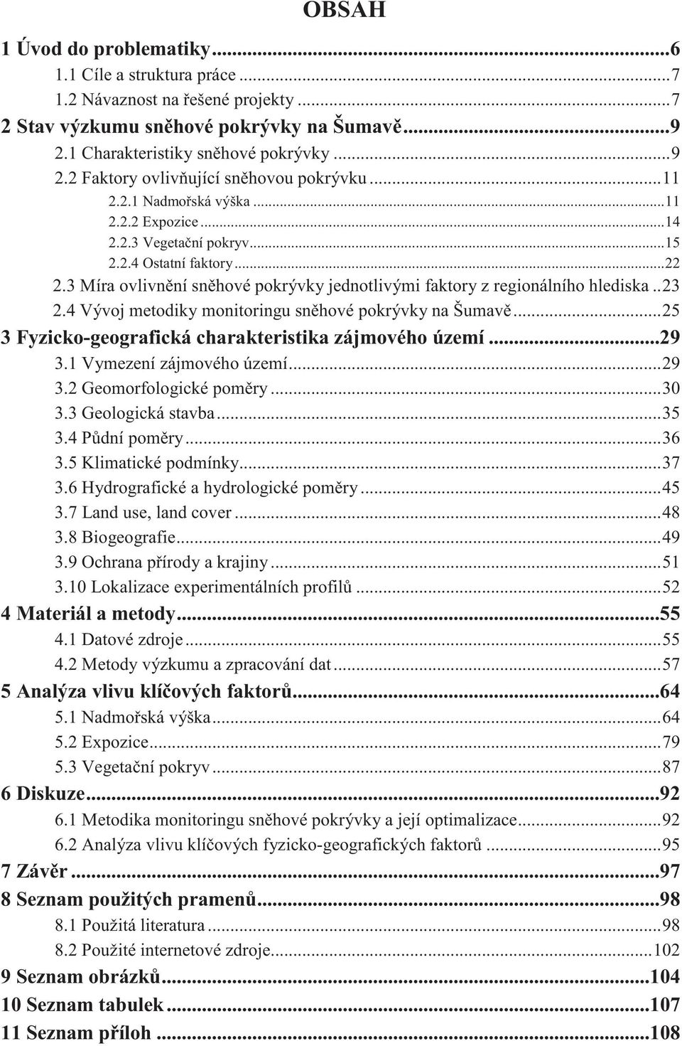 4 Vývoj metodiky monitoringu sn hové pokrývky na Šumav...25 3 Fyzicko-geografická charakteristika zájmového území...29 3.1 Vymezení zájmového území...29 3.2 Geomorfologické pom ry...30 3.
