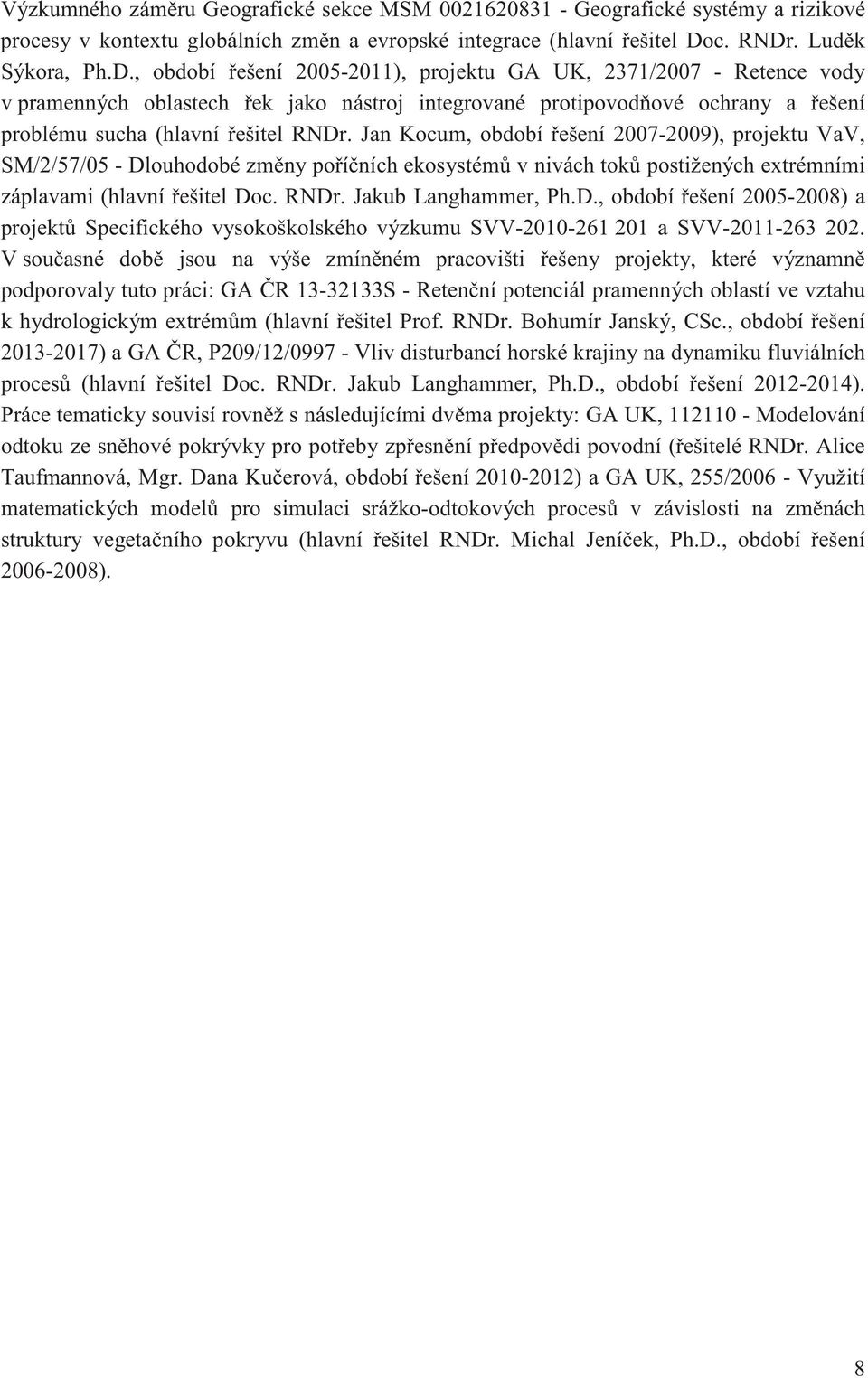 Jan Kocum, období ešení 2007-2009), projektu VaV, SM/2/57/05 - Dlouhodobé zm ny po í ních ekosystém v nivách tok postižených extrémními záplavami (hlavní ešitel Doc. RNDr. Jakub Langhammer, Ph.D., období ešení 2005-2008) a projekt Specifického vysokoškolského výzkumu SVV-2010-261 201 a SVV-2011-263 202.