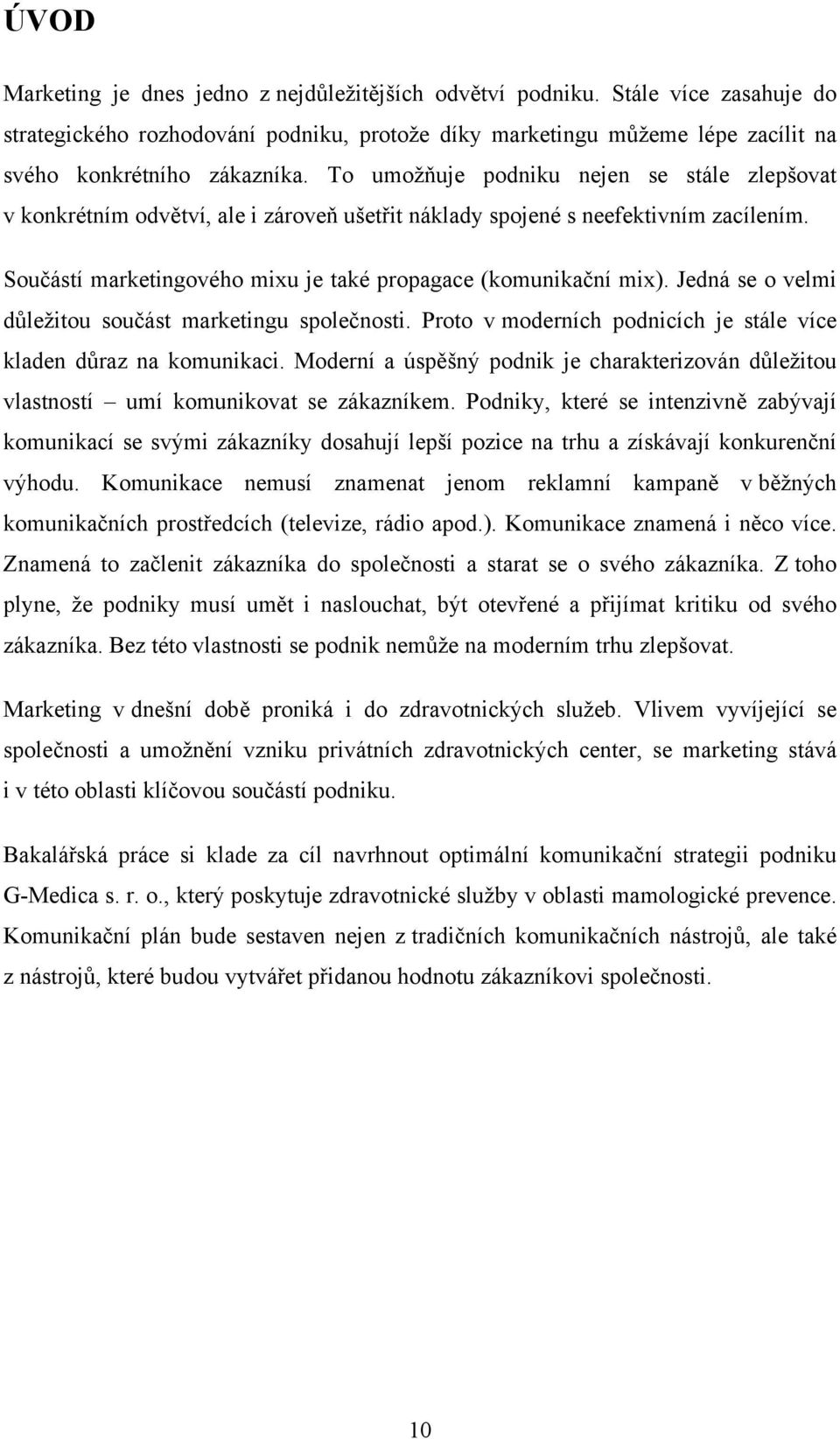 Jedná se o velmi důležitou součást marketingu společnosti. Proto v moderních podnicích je stále více kladen důraz na komunikaci.