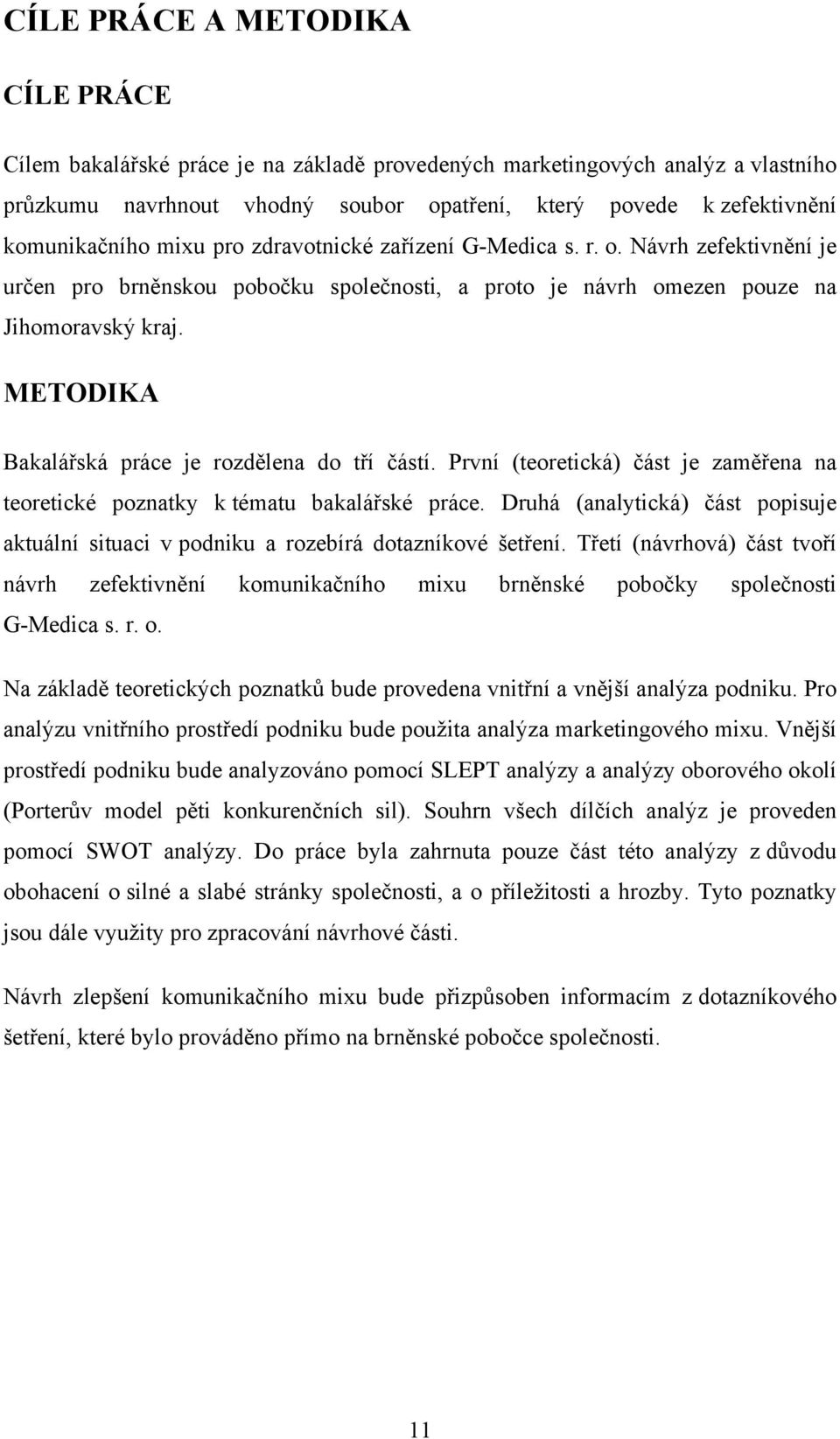 METODIKA Bakalářská práce je rozdělena do tří částí. První (teoretická) část je zaměřena na teoretické poznatky k tématu bakalářské práce.