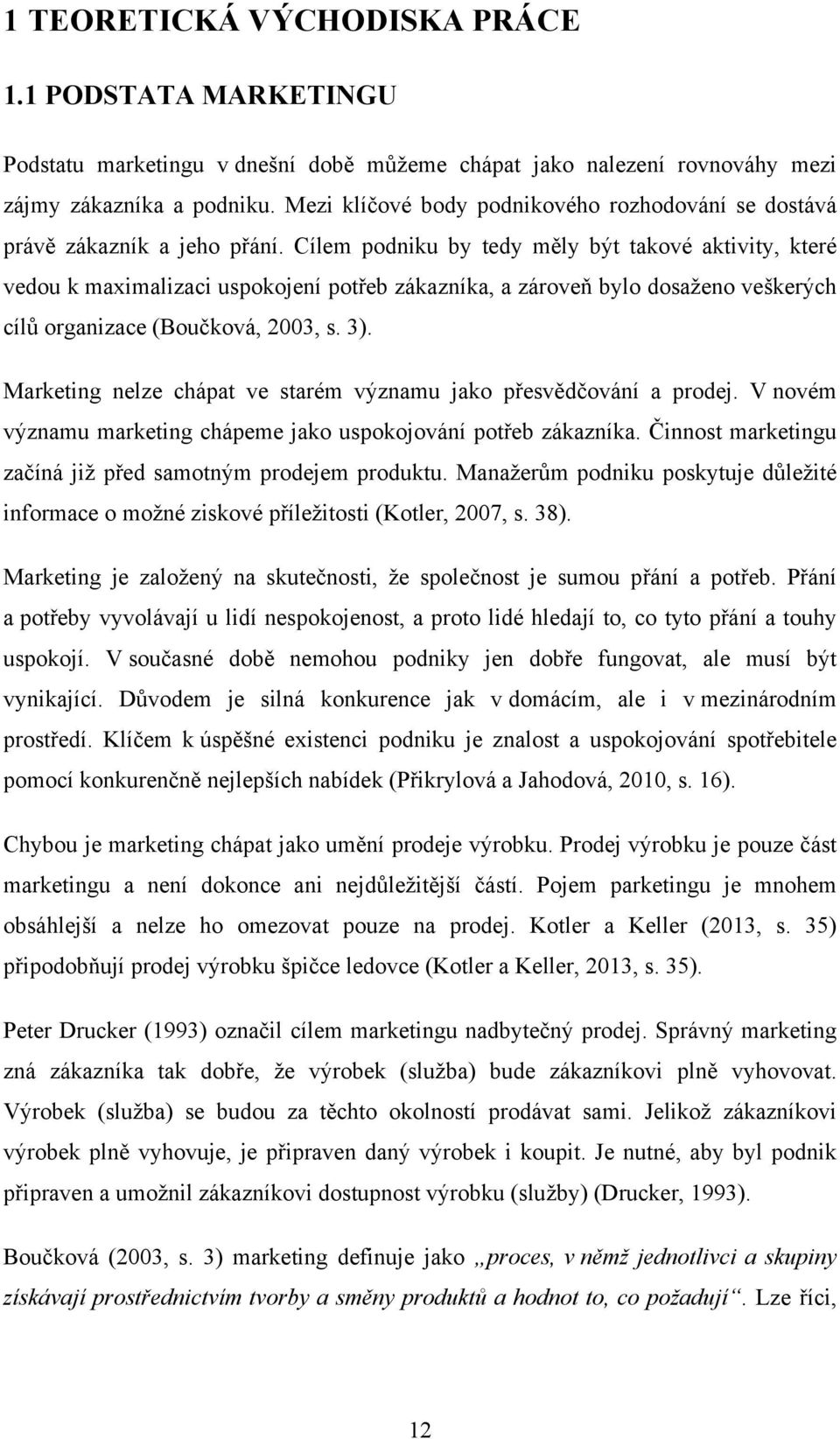 Cílem podniku by tedy měly být takové aktivity, které vedou k maximalizaci uspokojení potřeb zákazníka, a zároveň bylo dosaženo veškerých cílů organizace (Boučková, 2003, s. 3).