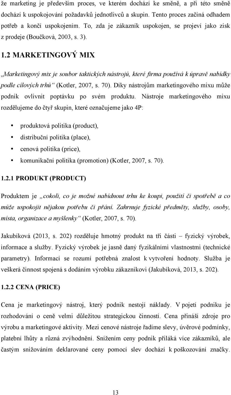 2 MARKETINGOVÝ MIX Marketingový mix je soubor taktických nástrojů, které firma používá k úpravě nabídky podle cílových trhů (Kotler, 2007, s. 70).