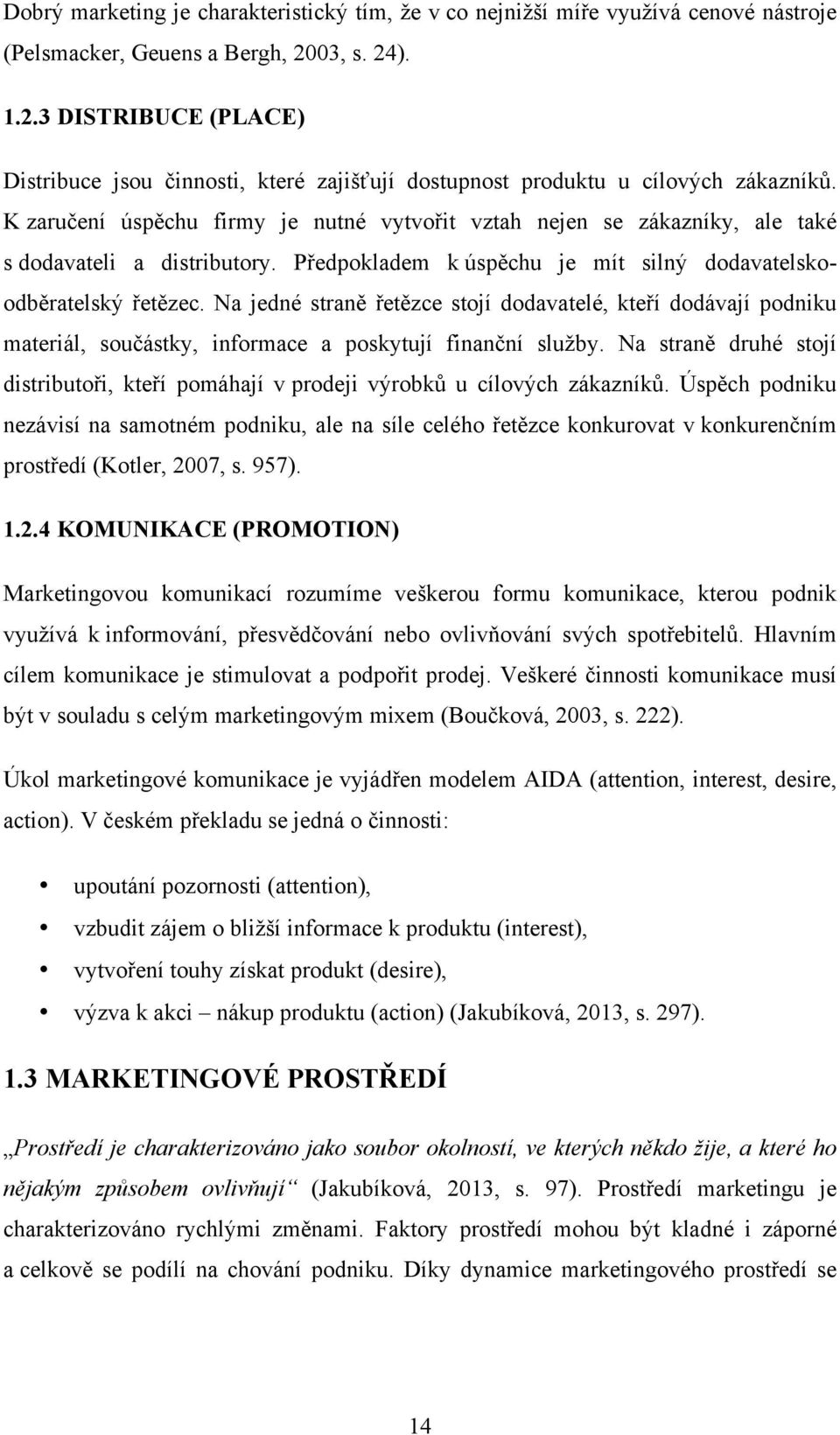 K zaručení úspěchu firmy je nutné vytvořit vztah nejen se zákazníky, ale také s dodavateli a distributory. Předpokladem k úspěchu je mít silný dodavatelskoodběratelský řetězec.