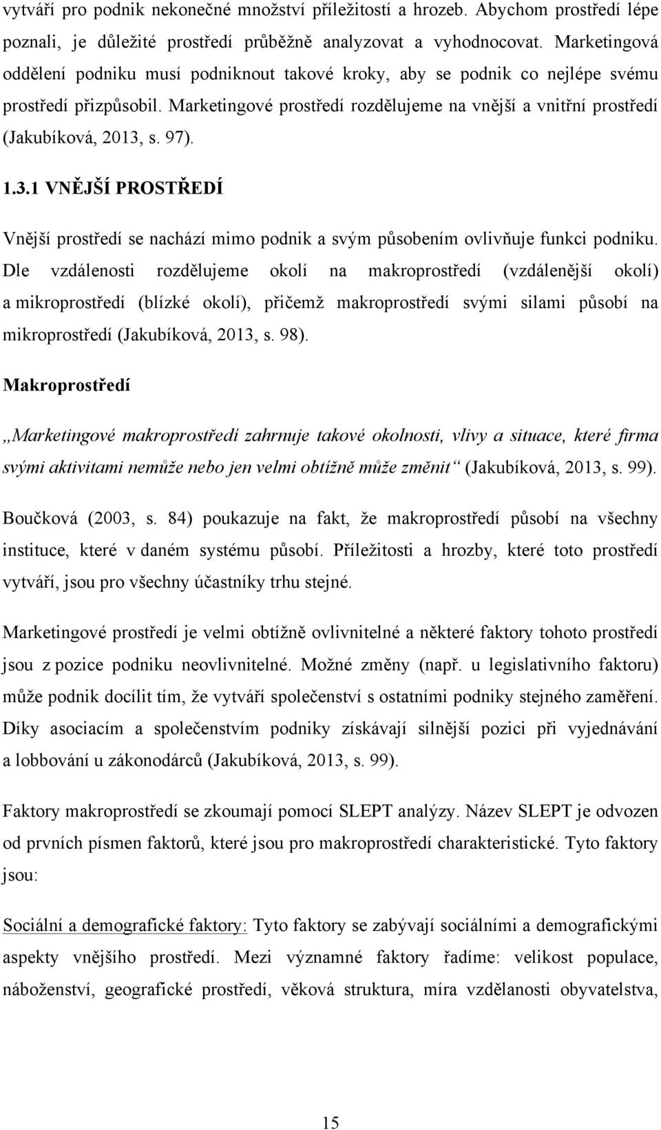 97). 1.3.1 VNĚJŠÍ PROSTŘEDÍ Vnější prostředí se nachází mimo podnik a svým působením ovlivňuje funkci podniku.