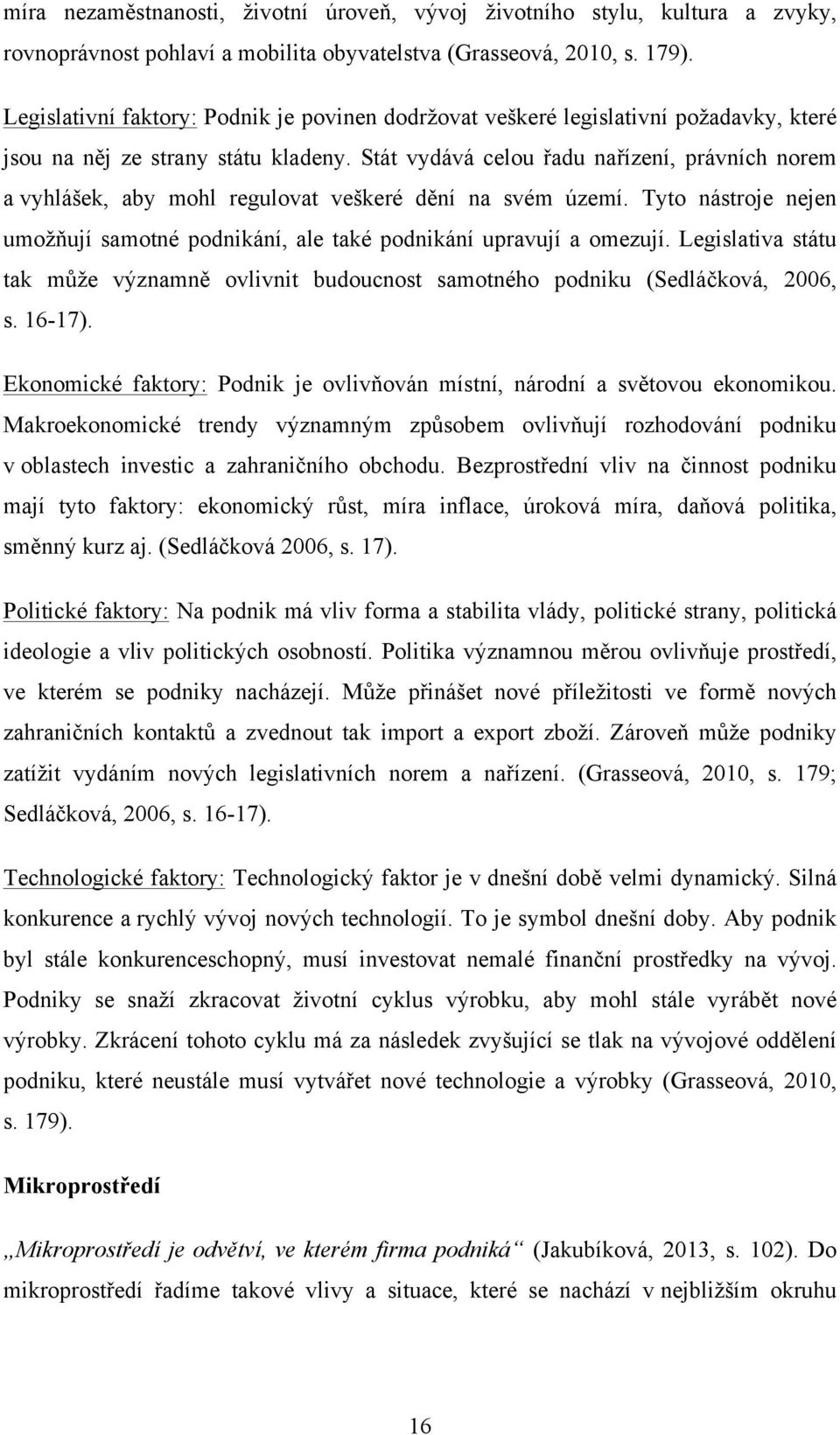 Stát vydává celou řadu nařízení, právních norem a vyhlášek, aby mohl regulovat veškeré dění na svém území. Tyto nástroje nejen umožňují samotné podnikání, ale také podnikání upravují a omezují.