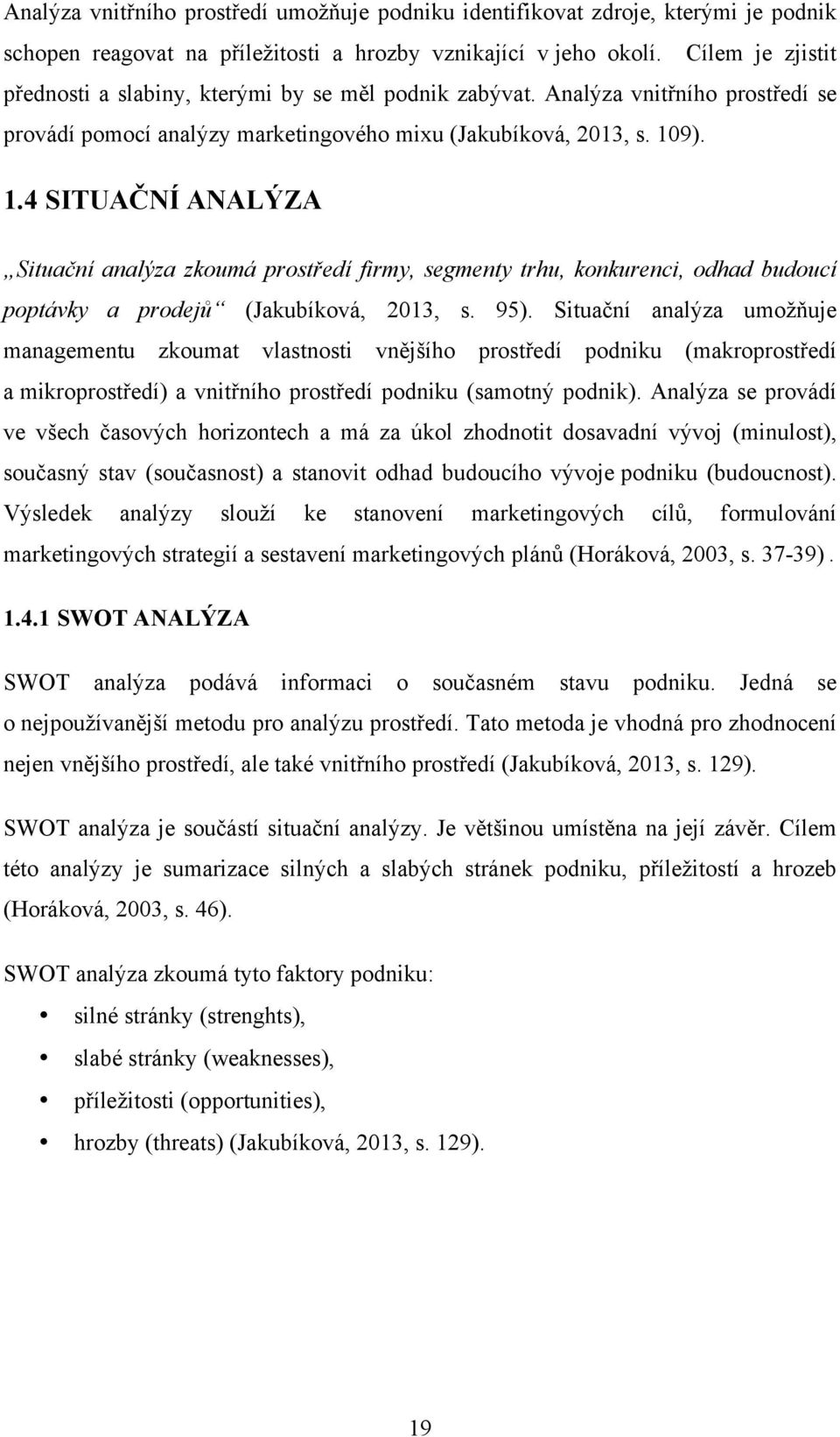 9). 1.4 SITUAČNÍ ANALÝZA Situační analýza zkoumá prostředí firmy, segmenty trhu, konkurenci, odhad budoucí poptávky a prodejů (Jakubíková, 2013, s. 95).