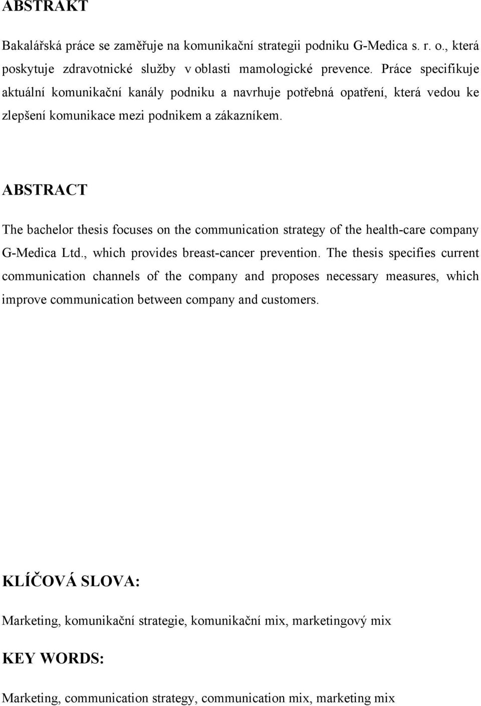 ABSTRACT The bachelor thesis focuses on the communication strategy of the health-care company G-Medica Ltd., which provides breast-cancer prevention.