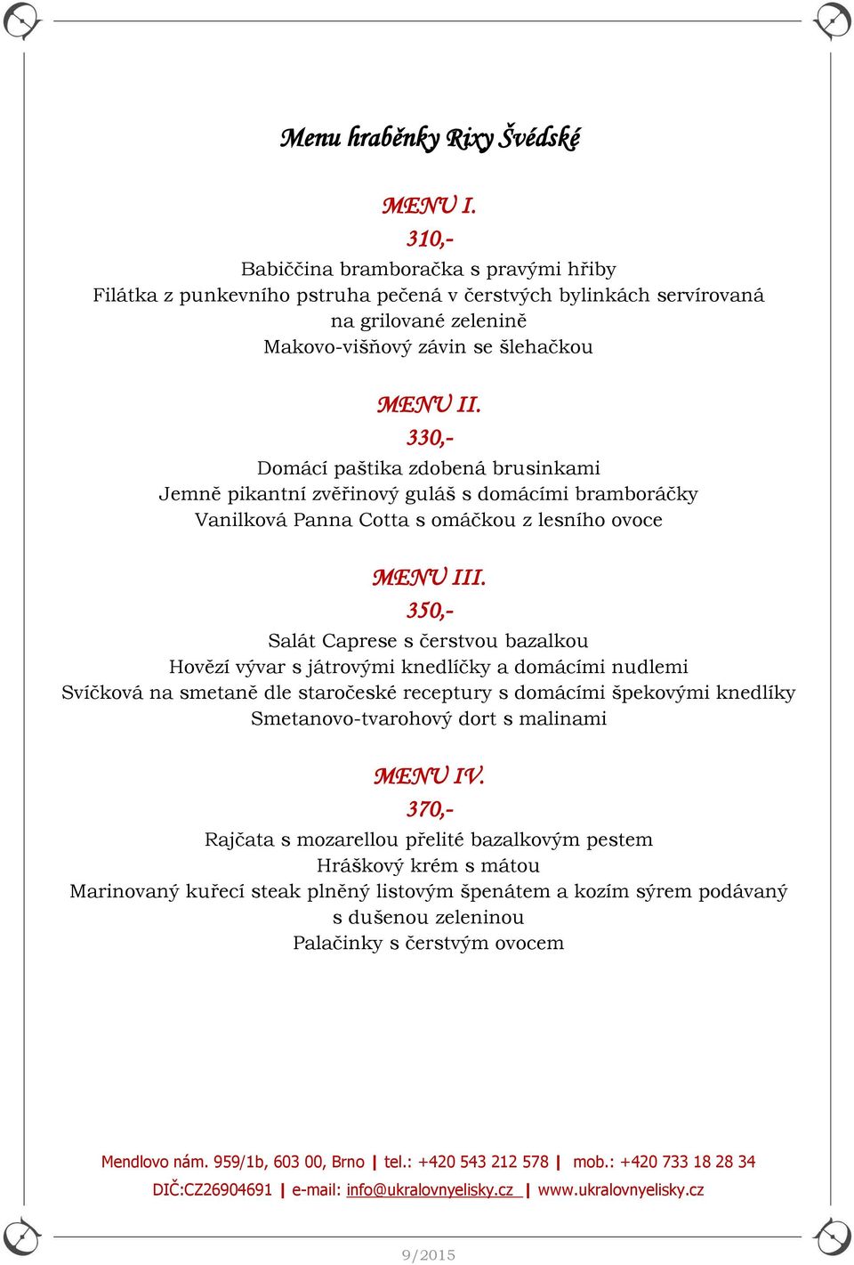 330,- Domácí paštika zdobená brusinkami Jemně pikantní zvěřinový guláš s domácími bramboráčky Vanilková Panna Cotta s omáčkou z lesního ovoce MENU III.