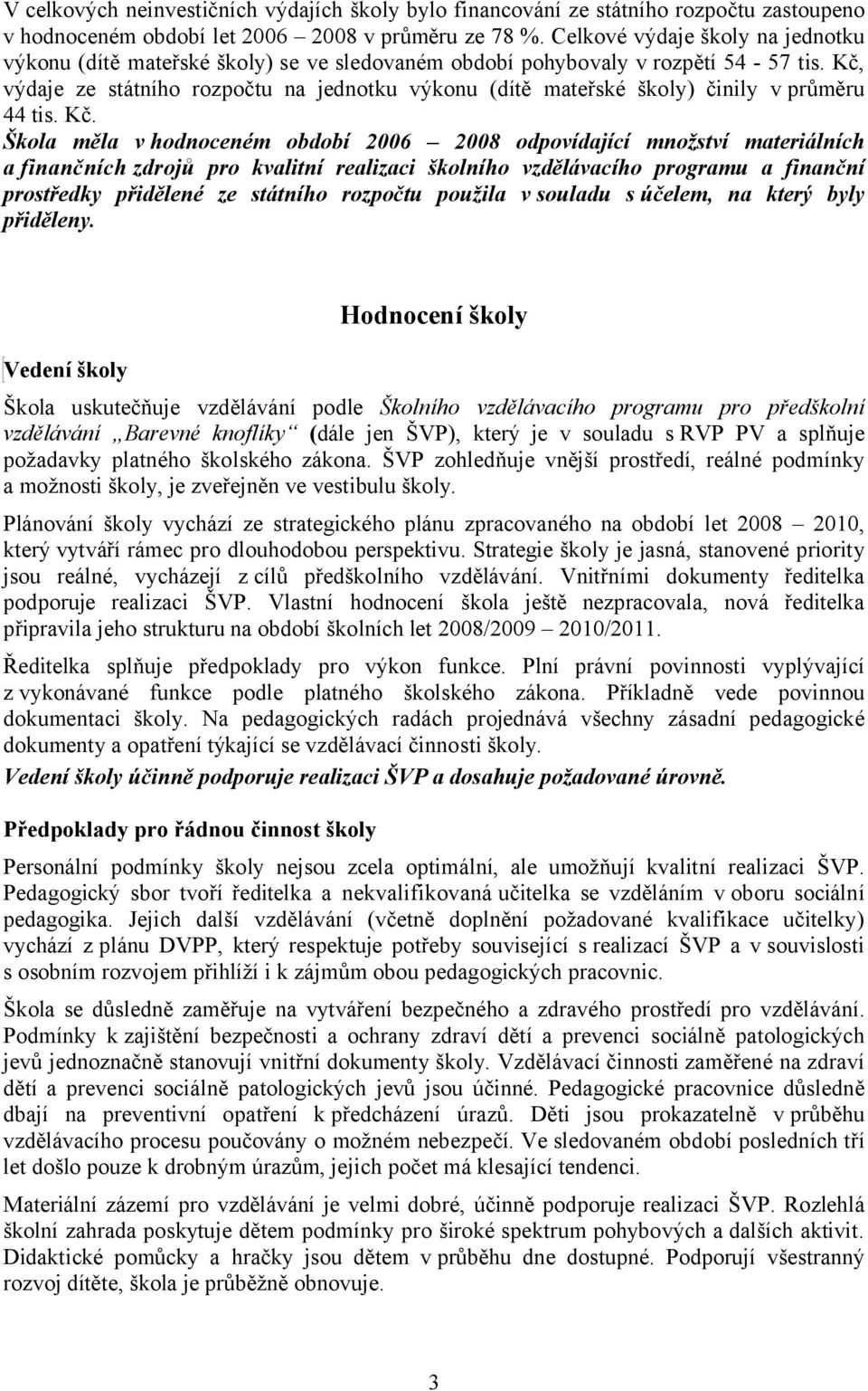 Kč, výdaje ze státního rozpočtu na jednotku výkonu (dítě mateřské školy) činily v průměru 44 tis. Kč.