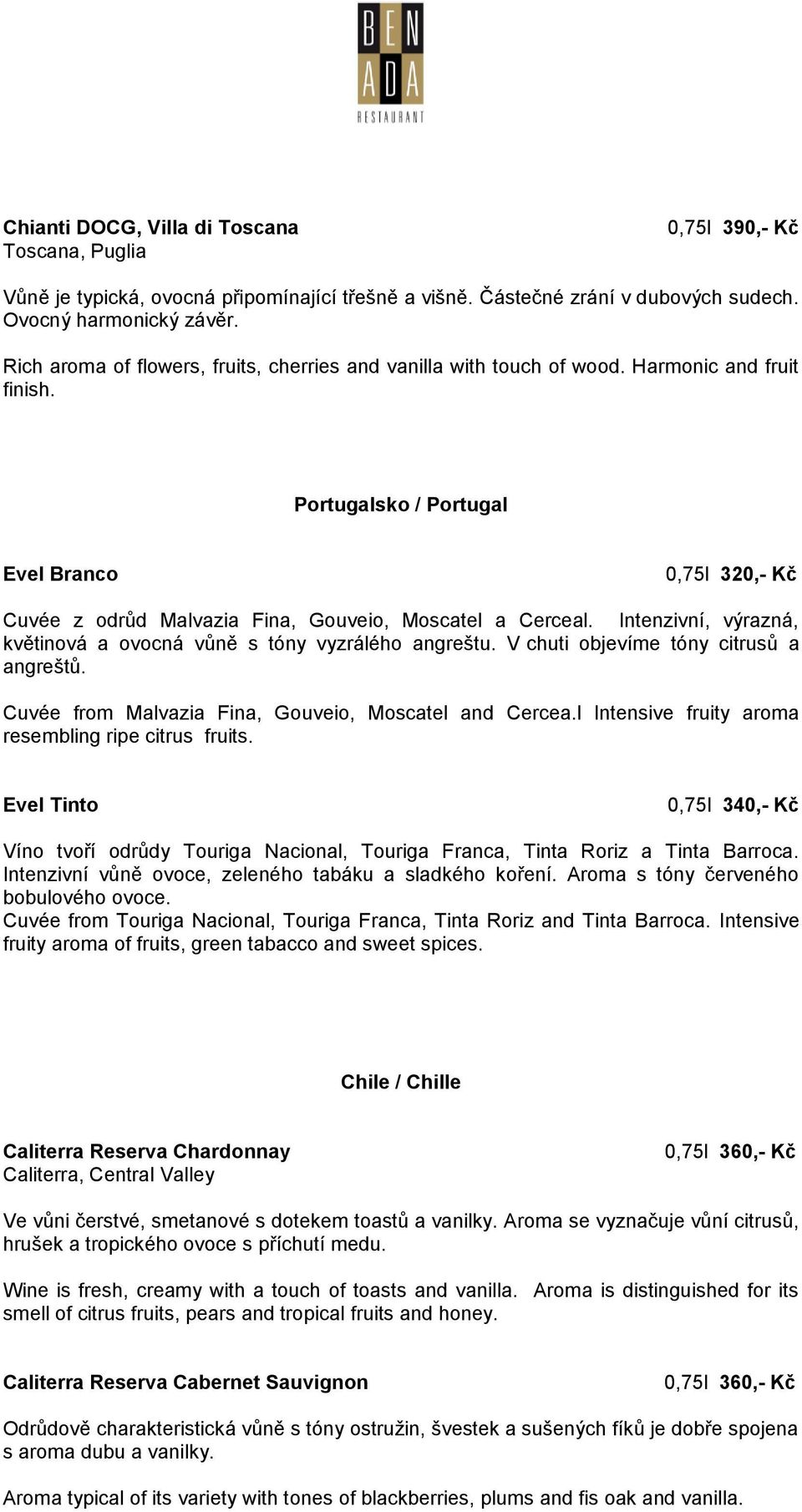 Portugalsko / Portugal Evel Branco 0,75l 320,- Kč Cuvée z odrůd Malvazia Fina, Gouveio, Moscatel a Cerceal. Intenzivní, výrazná, květinová a ovocná vůně s tóny vyzrálého angreštu.