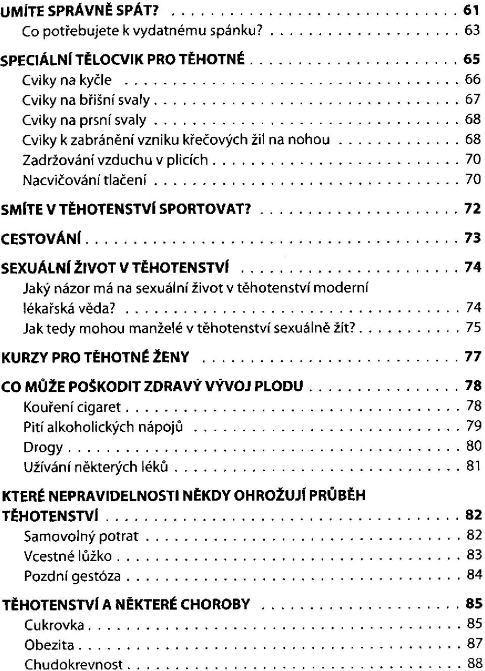 tlačení SMÍTE V TĚHOTENSTVÍ SPORTOVAT? CESTOVÁNÍ SEXUÁLNÍ ŽIVOT V TĚHOTENSTVÍ Jaký názor má na sexuální život v těhotenství moderní lékařská věda?