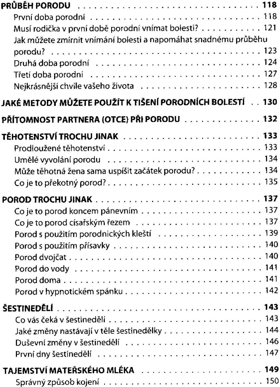 . PŘÍTOMNOST PARTNERA (OTCE) PŘI PORODU TĚHOTENSTVÍ TROCHU JINAK Prodloužené těhotenství Umělé vyvolání porodu Může těhotná žena sama uspíšit začátek porodu? Co je to překotný porod?