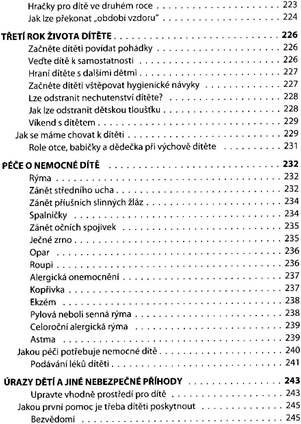 Jak lze odstranit dětskou tloušťku Víkend s dítětem Jak se máme chovat k dítěti Role otce, babičky a dědečka při výchově dítěte PÉČE O NEMOCNÉ DÍTĚ Rýma Zánět středního ucha Zánět příušních