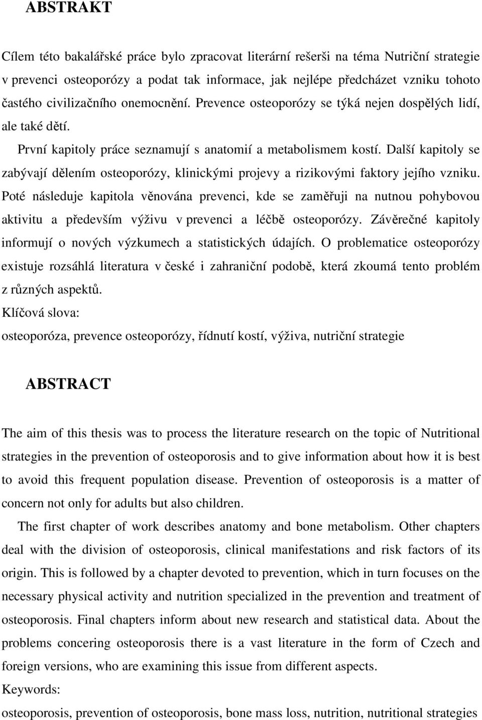 Další kapitoly se zabývají dělením osteoporózy, klinickými projevy a rizikovými faktory jejího vzniku.