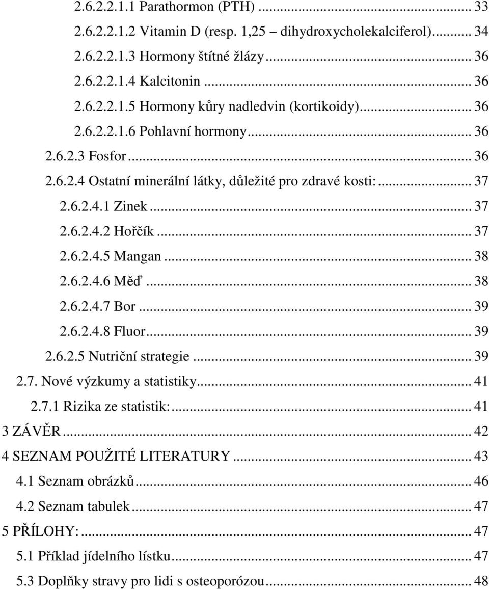 .. 38 2.6.2.4.6 Měď... 38 2.6.2.4.7 Bor... 39 2.6.2.4.8 Fluor... 39 2.6.2.5 Nutriční strategie... 39 2.7. Nové výzkumy a statistiky... 41 2.7.1 Rizika ze statistik:... 41 3 ZÁVĚR.